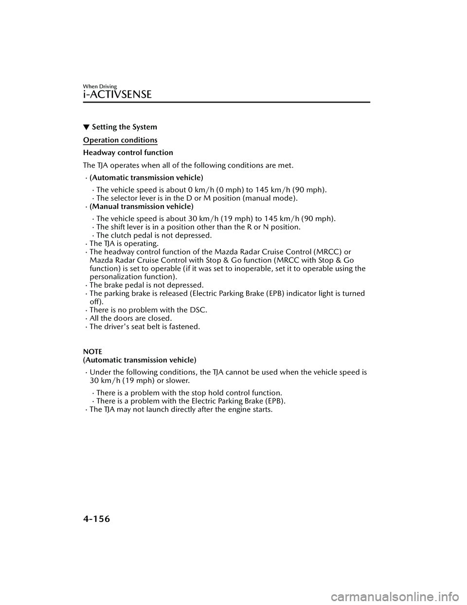MAZDA MAZDA 2023 Manual Online ▼Setting the System
Operation conditions
Headway control function
The TJA operates when all of the following conditions are met.
(Automatic transmission vehicle)
The vehicle speed is about 0 k MAZDA MAZDA 2023 Manual Online ▼Setting the System
Operation conditions
Headway control function
The TJA operates when all of the following conditions are met.
(Automatic transmission vehicle)
The vehicle speed is about 0 k