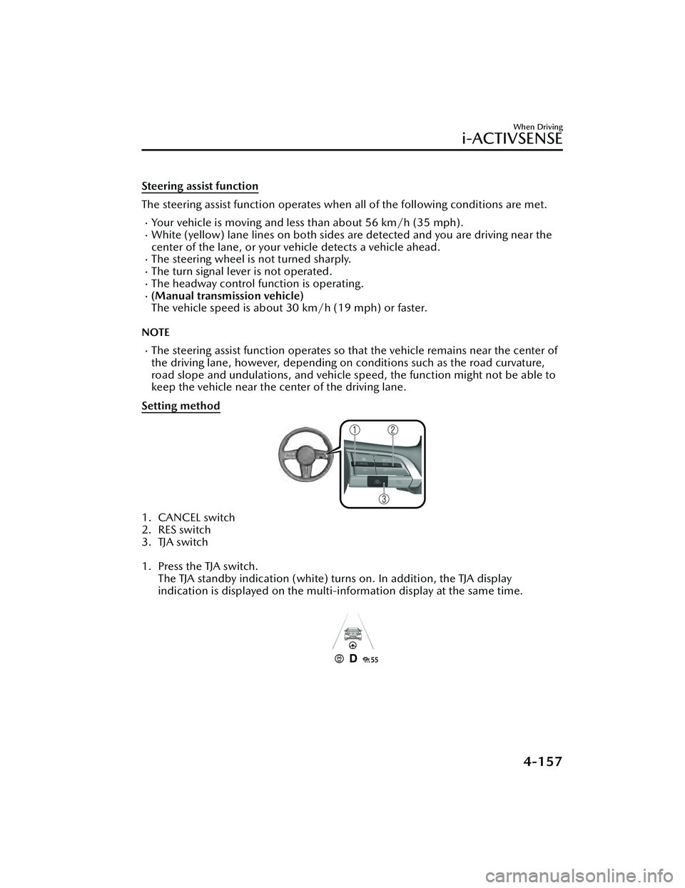 MAZDA MAZDA 2023 Manual Online Steering assist function
The steering assist function operates when all of the following conditions are met.
Your vehicle is moving and less than about 56 km/h (35 mph).White (yellow) lane lines MAZDA MAZDA 2023 Manual Online Steering assist function
The steering assist function operates when all of the following conditions are met.
Your vehicle is moving and less than about 56 km/h (35 mph).White (yellow) lane lines