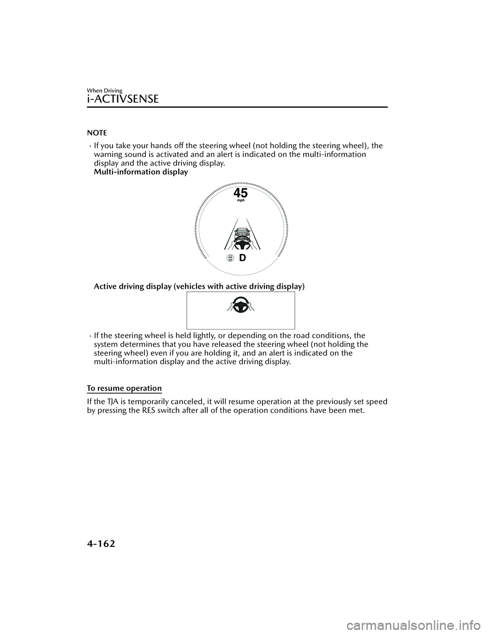 MAZDA MAZDA 2023 Owners Manual NOTE
If you take your hands off the steering wheel (not holding the steering wheel), the
warning sound is activated and an alert is indicated on the multi-information
display and the active driving MAZDA MAZDA 2023 Owners Manual NOTE
If you take your hands off the steering wheel (not holding the steering wheel), the
warning sound is activated and an alert is indicated on the multi-information
display and the active driving