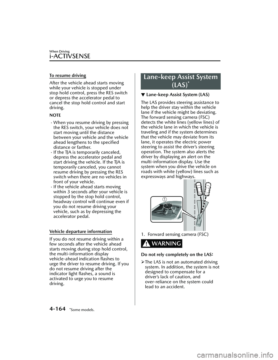 MAZDA MAZDA 2023 Owners Manual To resume driving
After the vehicle ahead starts moving
while your vehicle is stopped under
stop hold control, press the RES switch
or depress the accelerator pedal to
cancel the stop hold control and MAZDA MAZDA 2023 Owners Manual To resume driving
After the vehicle ahead starts moving
while your vehicle is stopped under
stop hold control, press the RES switch
or depress the accelerator pedal to
cancel the stop hold control and