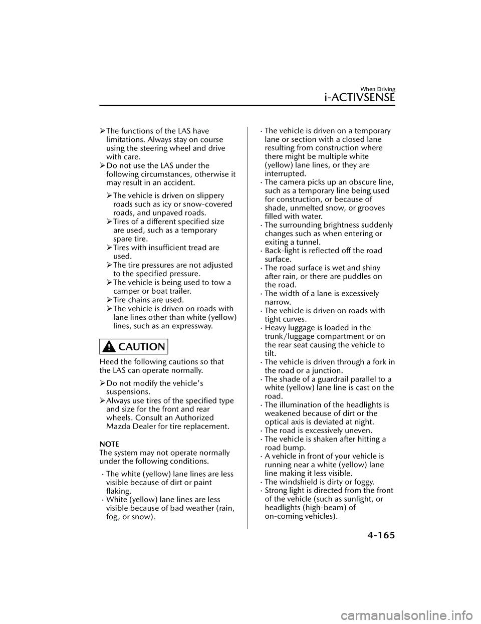 MAZDA MAZDA 2023  Owners Manual The functions of the LAS have
limitations. Always stay on course
using the steering wheel and drive
with care.
 Do not use the LAS under the
following circumstances, otherwise it
may result in a