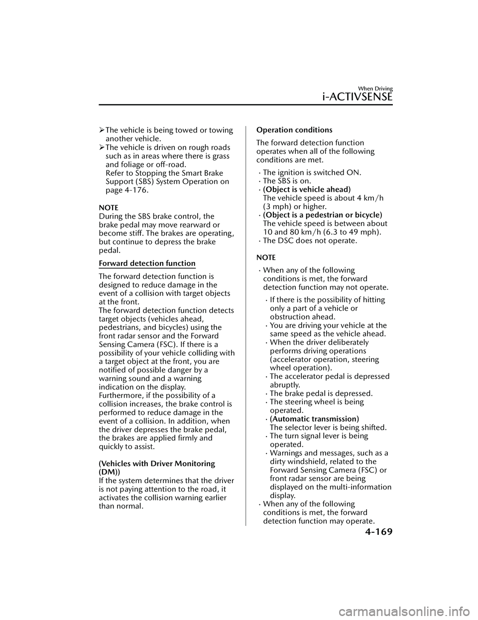MAZDA MAZDA 2023 Repair Manual The vehicle is being towed or towing
another vehicle.
The vehicle is driven on rough roads
such as in areas where there is grass
and foliage or off-road.
Refer to Stopping the Smart Brake
Suppo MAZDA MAZDA 2023 Repair Manual The vehicle is being towed or towing
another vehicle.
The vehicle is driven on rough roads
such as in areas where there is grass
and foliage or off-road.
Refer to Stopping the Smart Brake
Suppo