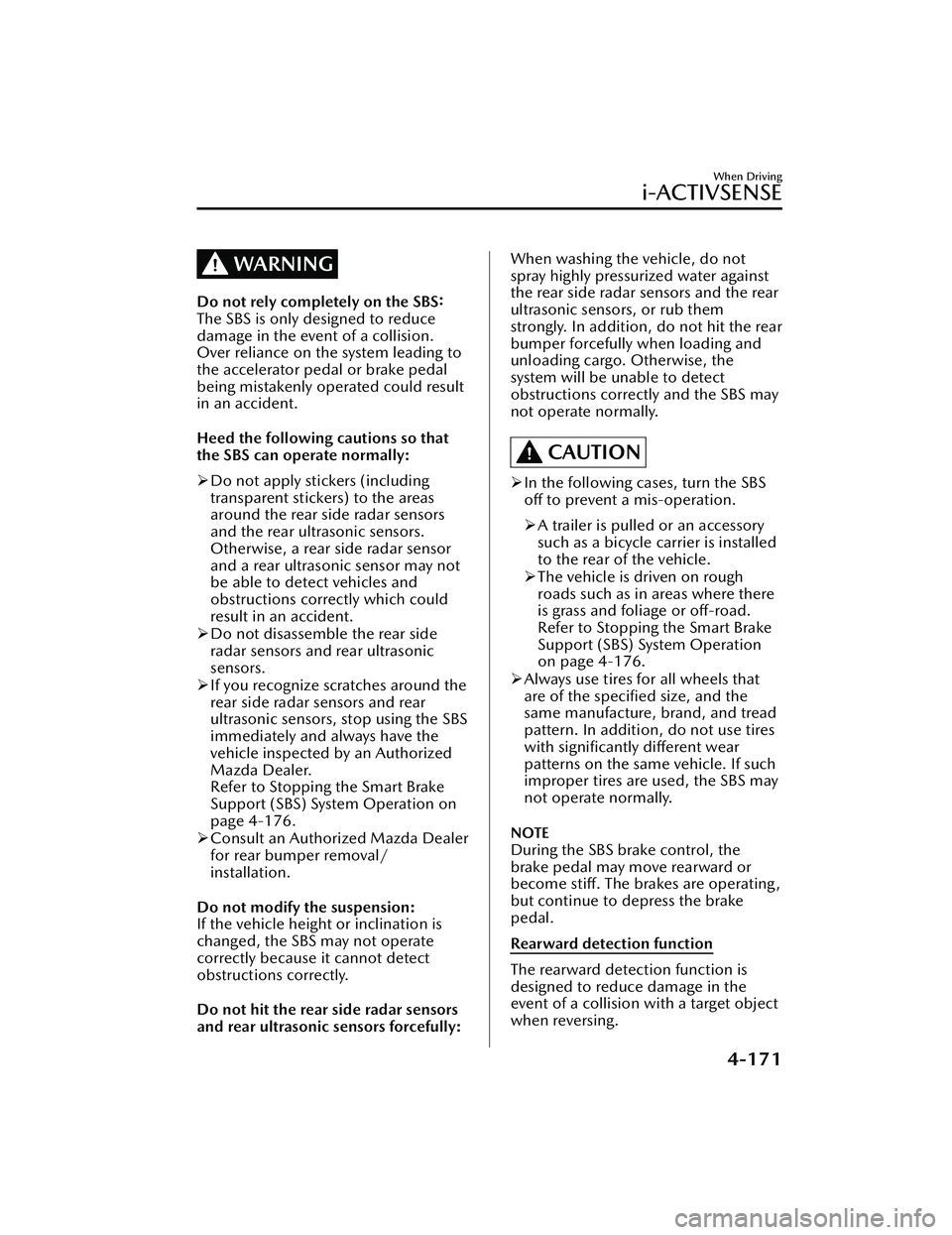MAZDA MAZDA 2023 Repair Manual WARNING
Do not rely completely on the SBS:
The SBS is only designed to reduce
damage in the event of a collision.
Over reliance on the system leading to
the accelerator pedal or brake pedal
being mist MAZDA MAZDA 2023 Repair Manual WARNING
Do not rely completely on the SBS:
The SBS is only designed to reduce
damage in the event of a collision.
Over reliance on the system leading to
the accelerator pedal or brake pedal
being mist