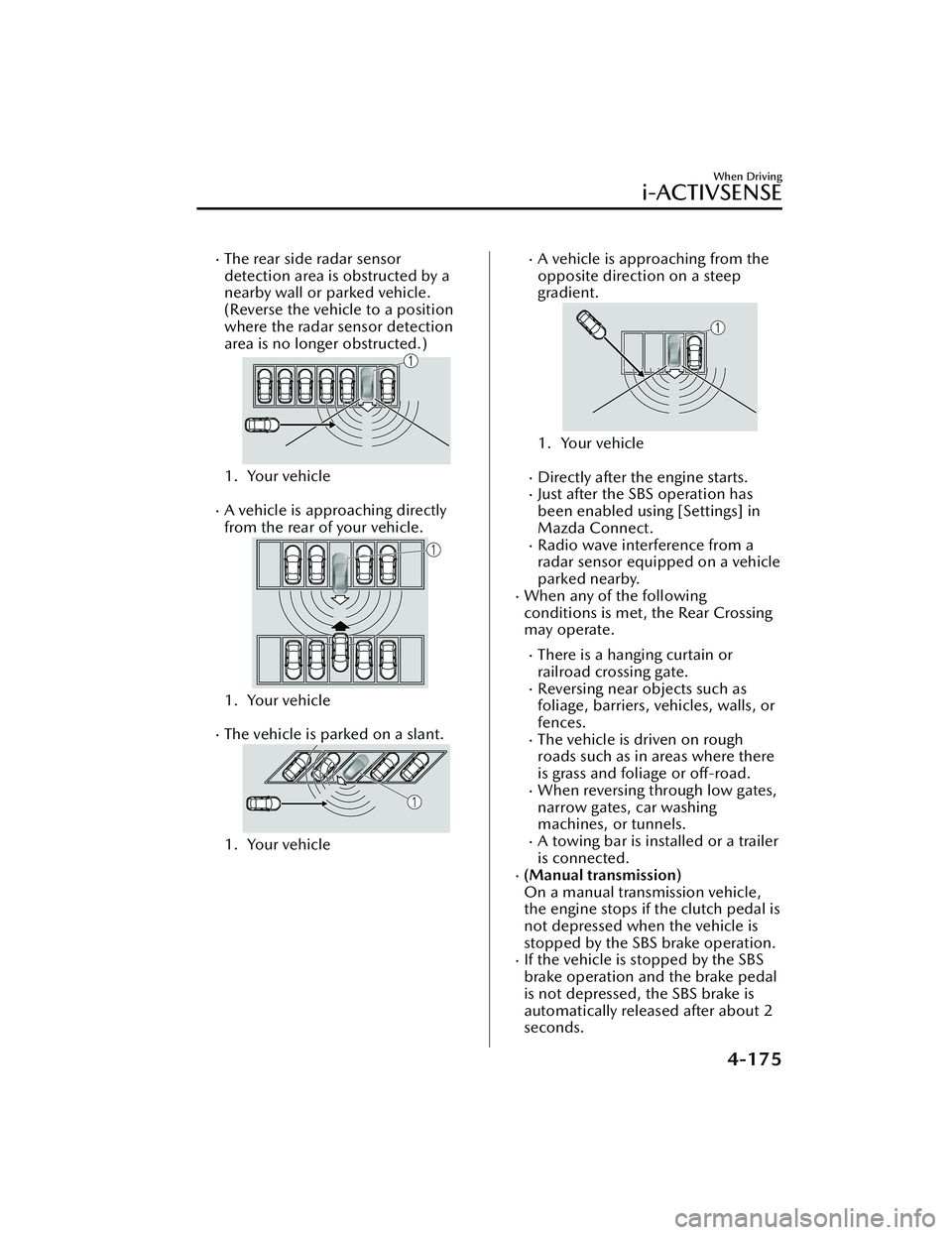 MAZDA MAZDA 2023 Repair Manual The rear side radar sensor
detection area is obstructed by a
nearby wall or parked vehicle.
(Reverse the vehicle to a position
where the radar sensor detection
area is no longer obstructed.)
1. You MAZDA MAZDA 2023 Repair Manual The rear side radar sensor
detection area is obstructed by a
nearby wall or parked vehicle.
(Reverse the vehicle to a position
where the radar sensor detection
area is no longer obstructed.)
1. You