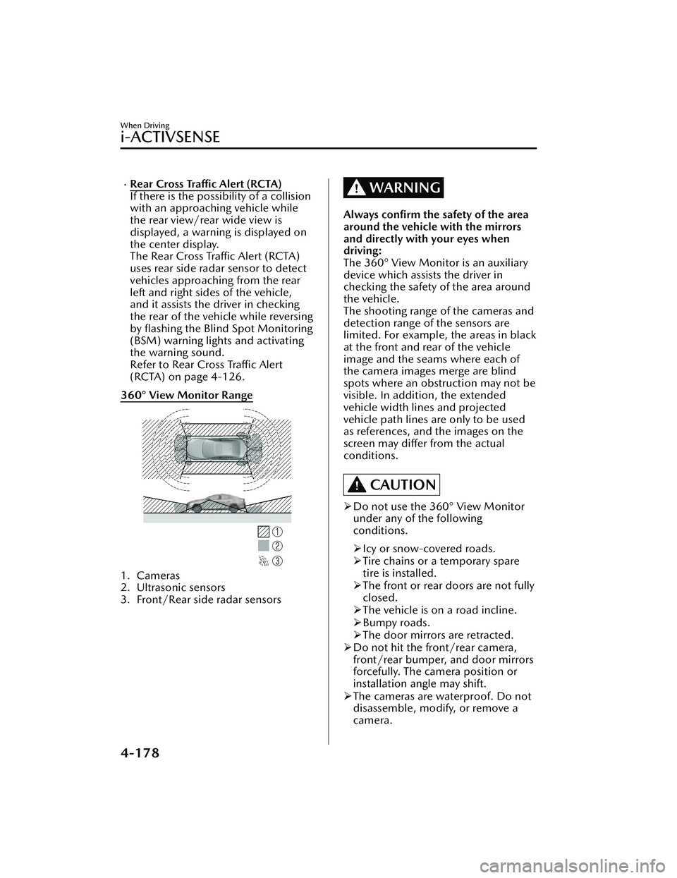 MAZDA MAZDA 2023 Repair Manual Rear Cross Traffic Alert (RCTA)
If there is the possibility of a collision
with an approaching vehicle while
the rear view/rear wide view is
displayed, a warning is displayed on
the center display. MAZDA MAZDA 2023 Repair Manual Rear Cross Traffic Alert (RCTA)
If there is the possibility of a collision
with an approaching vehicle while
the rear view/rear wide view is
displayed, a warning is displayed on
the center display.