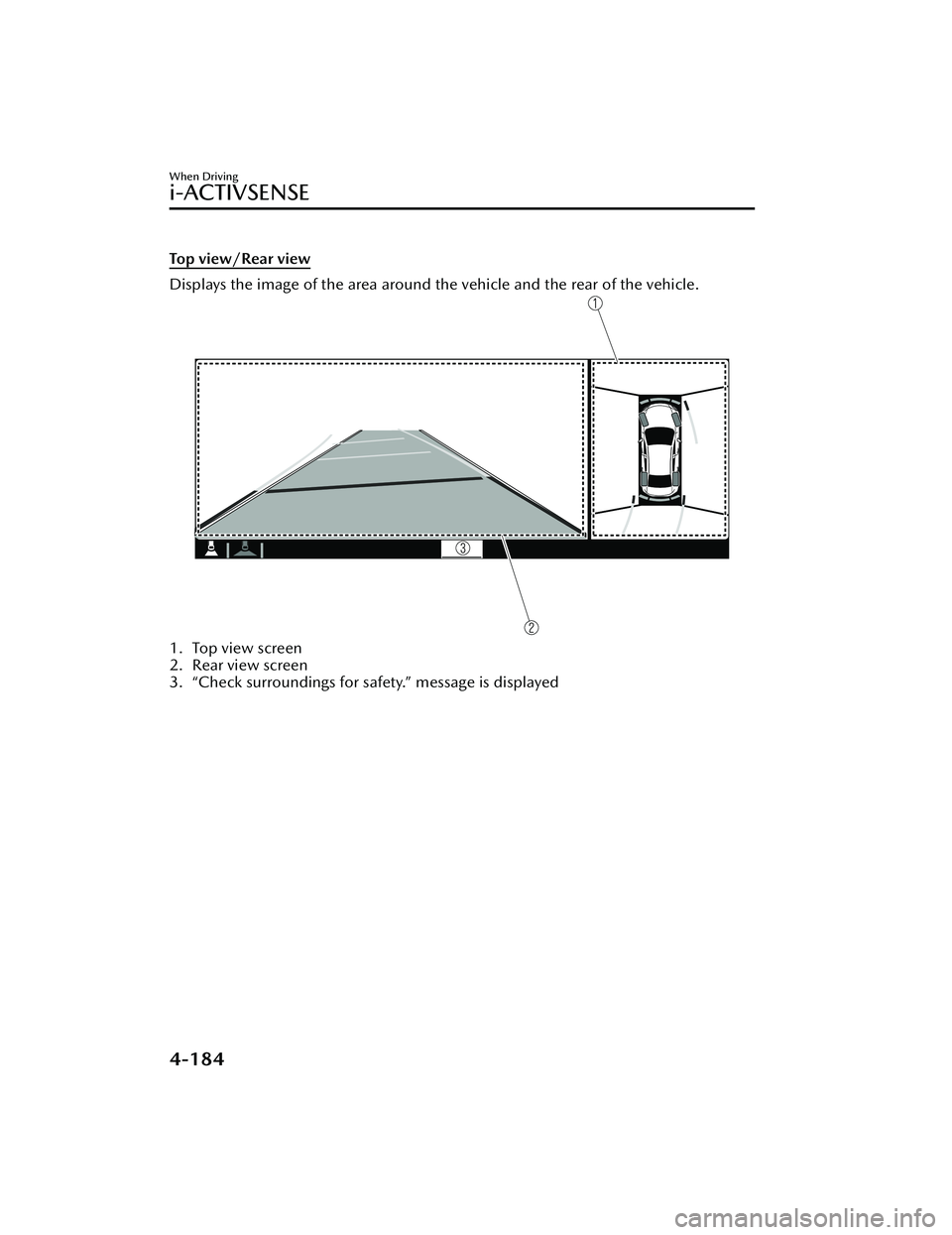 MAZDA MAZDA 2023 Owners Manual To p v i e w/ R e a r v i e w
Displays the image of the area around the vehicle and the rear of the vehicle.
1. Top view screen
2. Rear view screen
3. “Check surroundings for safety.” message is MAZDA MAZDA 2023 Owners Manual To p v i e w/ R e a r v i e w
Displays the image of the area around the vehicle and the rear of the vehicle.
1. Top view screen
2. Rear view screen
3. “Check surroundings for safety.” message is