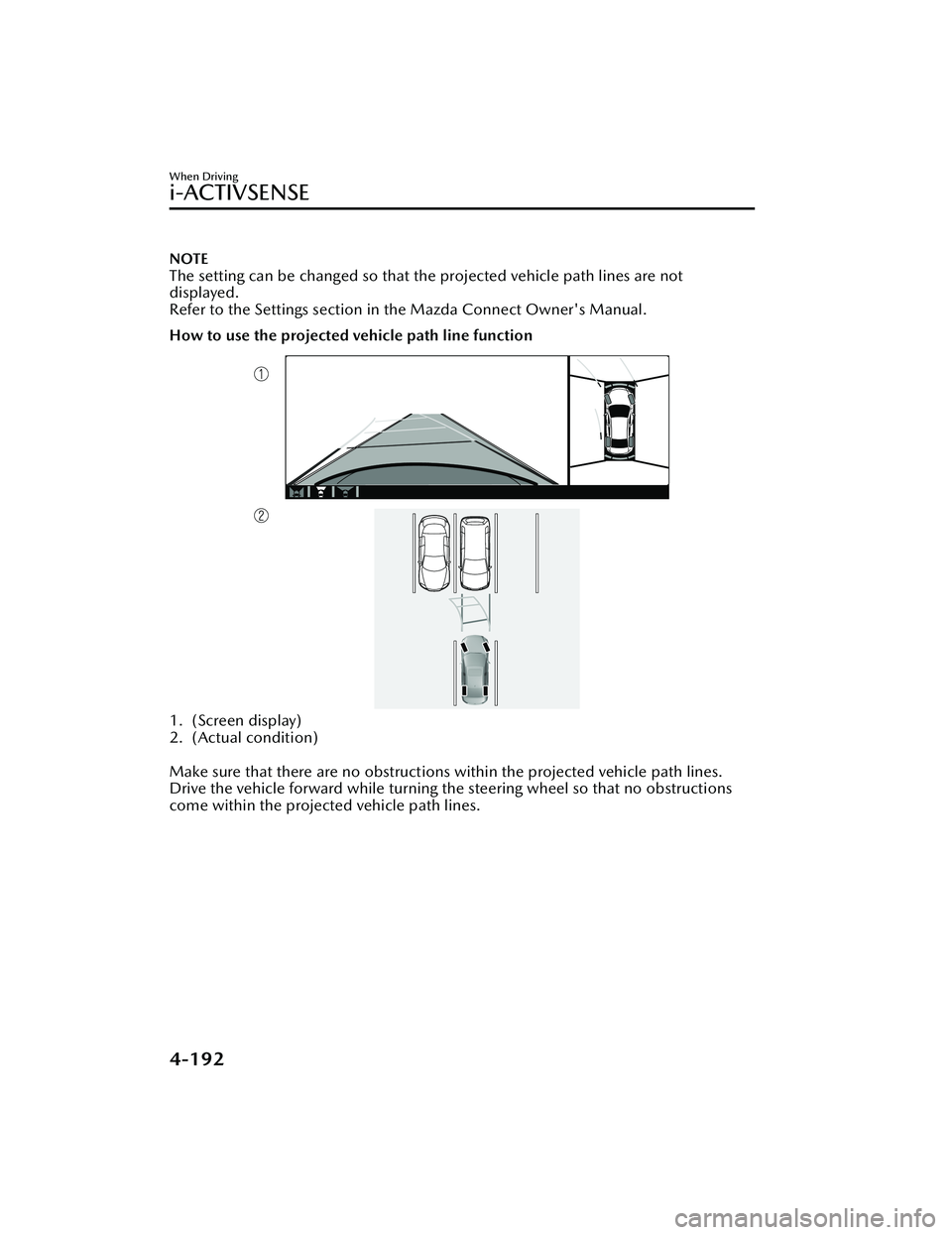 MAZDA MAZDA 2023 Owners Manual NOTE
The setting can be changed so that the projected vehicle path lines are not
displayed.
Refer to the Settings section in the Mazda Connect Owner's Manual.
How to use the projected vehicle path MAZDA MAZDA 2023 Owners Manual NOTE
The setting can be changed so that the projected vehicle path lines are not
displayed.
Refer to the Settings section in the Mazda Connect Owner's Manual.
How to use the projected vehicle path