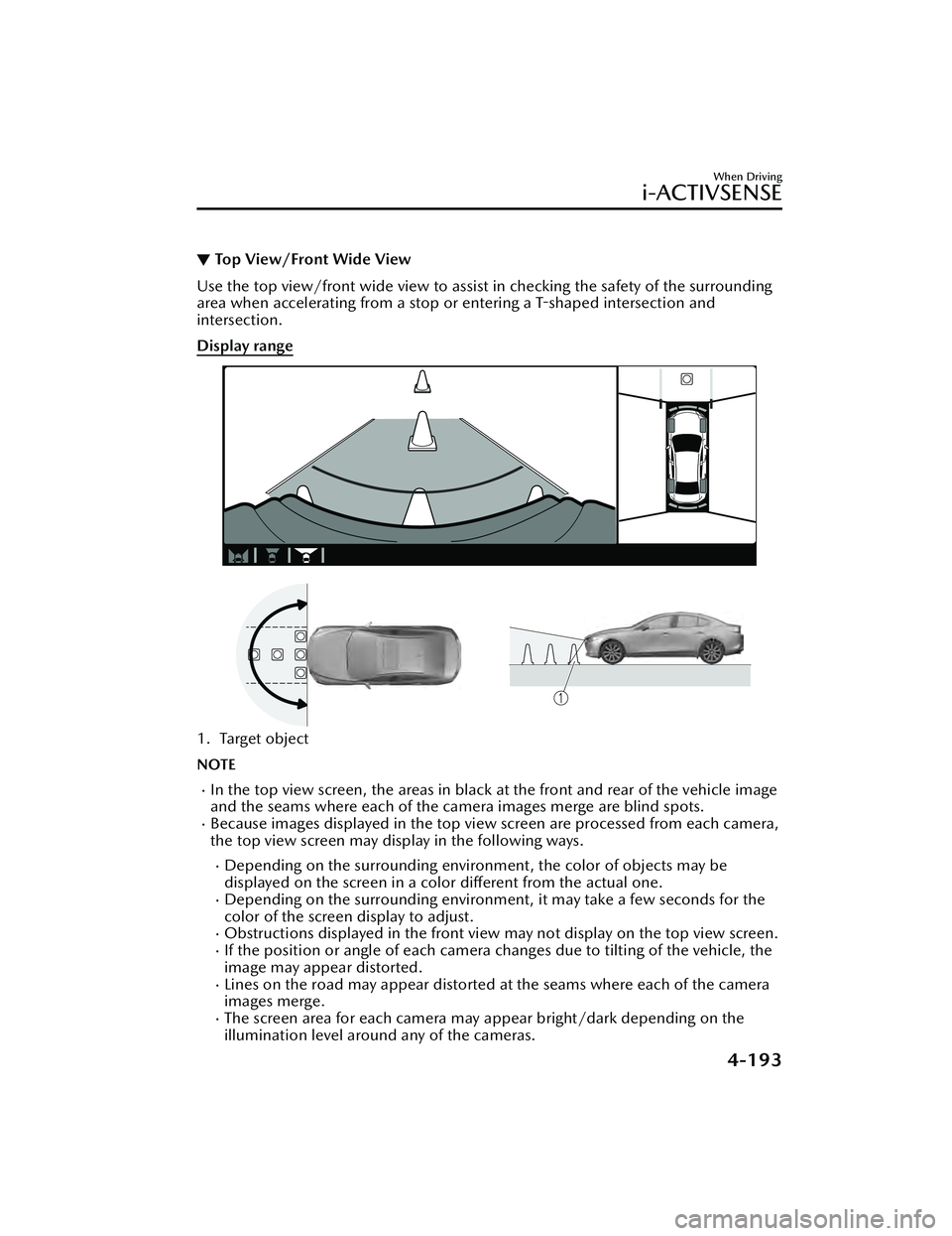 MAZDA MAZDA 2023 Owners Manual ▼Top View/Front Wide View
Use the top view/front wide view to assist in checking the safety of the surrounding
area when accelerating from a stop or
entering a T-shaped intersection and
intersectio MAZDA MAZDA 2023 Owners Manual ▼Top View/Front Wide View
Use the top view/front wide view to assist in checking the safety of the surrounding
area when accelerating from a stop or
entering a T-shaped intersection and
intersectio