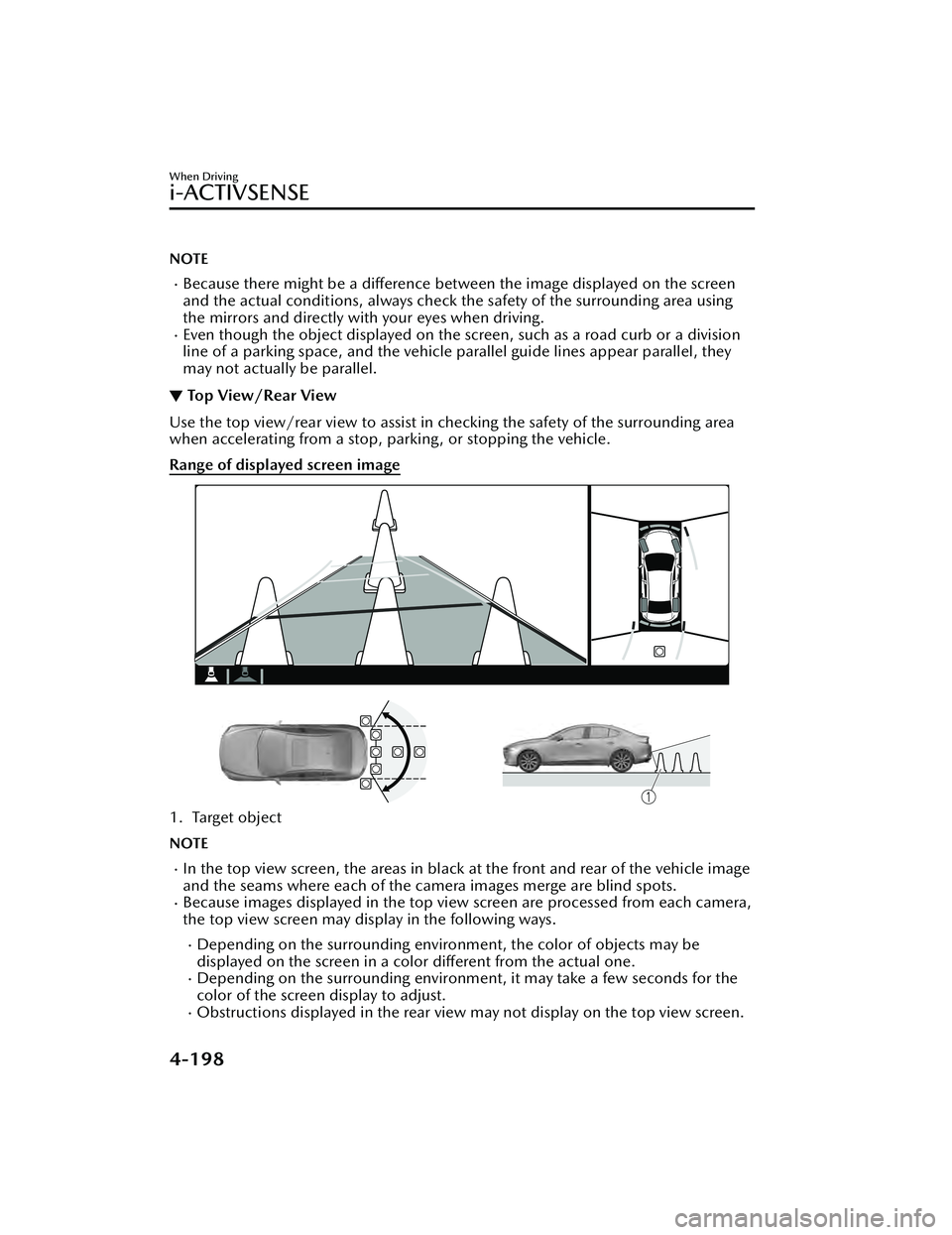 MAZDA MAZDA 2023 Owners Manual NOTE
Because there might be a difference between the image displayed on the screen
and the actual conditions, always check the safety of the surrounding area using
the mirrors and directly with you MAZDA MAZDA 2023 Owners Manual NOTE
Because there might be a difference between the image displayed on the screen
and the actual conditions, always check the safety of the surrounding area using
the mirrors and directly with you