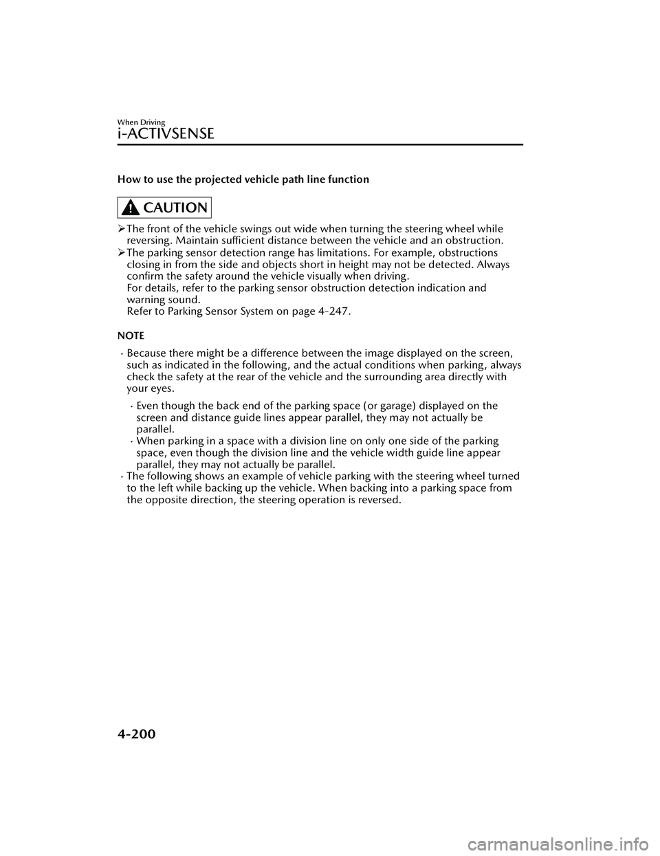 MAZDA MAZDA 2023 Owners Manual How to use the projected vehicle path line function
CAUTION
The front of the vehicle swings out wide when turning the steering wheel while
reversing. Maintain sufficient distance between the vehic MAZDA MAZDA 2023 Owners Manual How to use the projected vehicle path line function
CAUTION
The front of the vehicle swings out wide when turning the steering wheel while
reversing. Maintain sufficient distance between the vehic