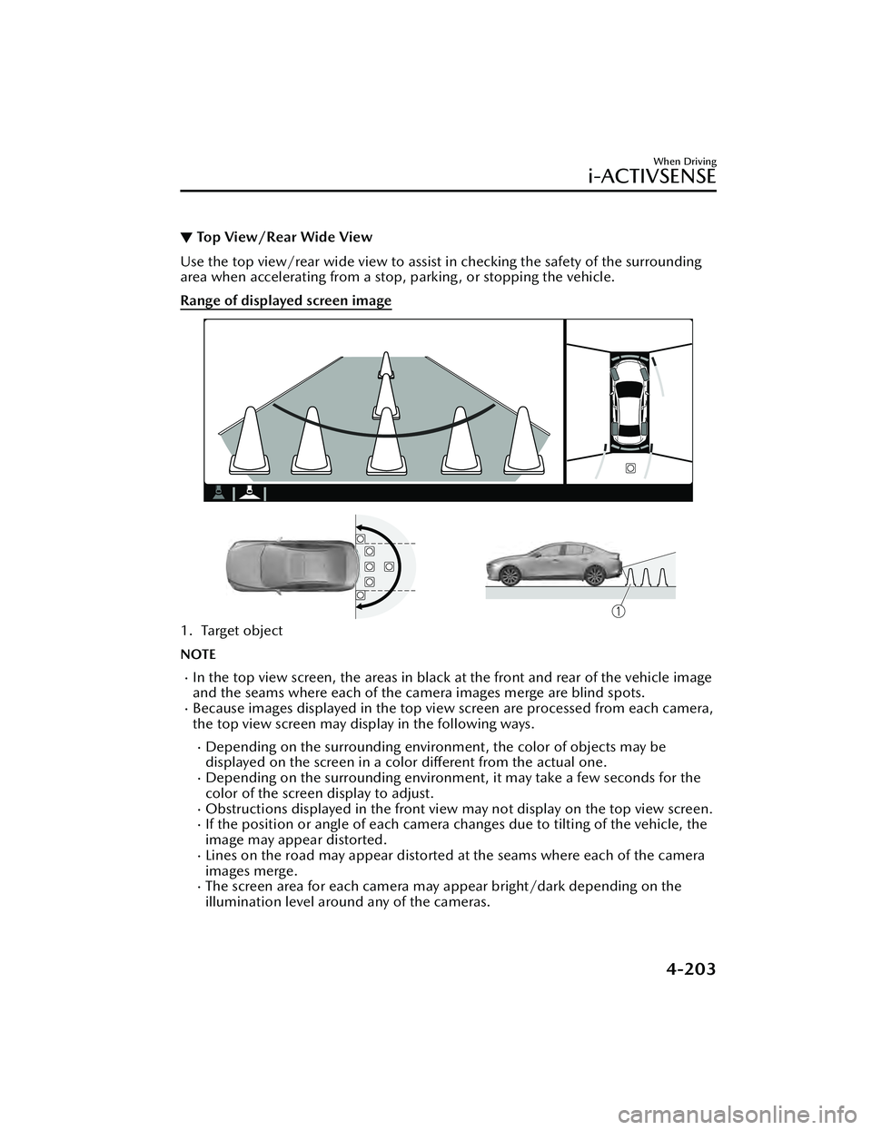 MAZDA MAZDA 2023 Owners Manual ▼Top View/Rear Wide View
Use the top view/rear wide view to assist in checking the safety of the surrounding
area when accelerating from a stop, parking , or stopping the vehicle.
Range of displayed MAZDA MAZDA 2023 Owners Manual ▼Top View/Rear Wide View
Use the top view/rear wide view to assist in checking the safety of the surrounding
area when accelerating from a stop, parking , or stopping the vehicle.
Range of displayed
