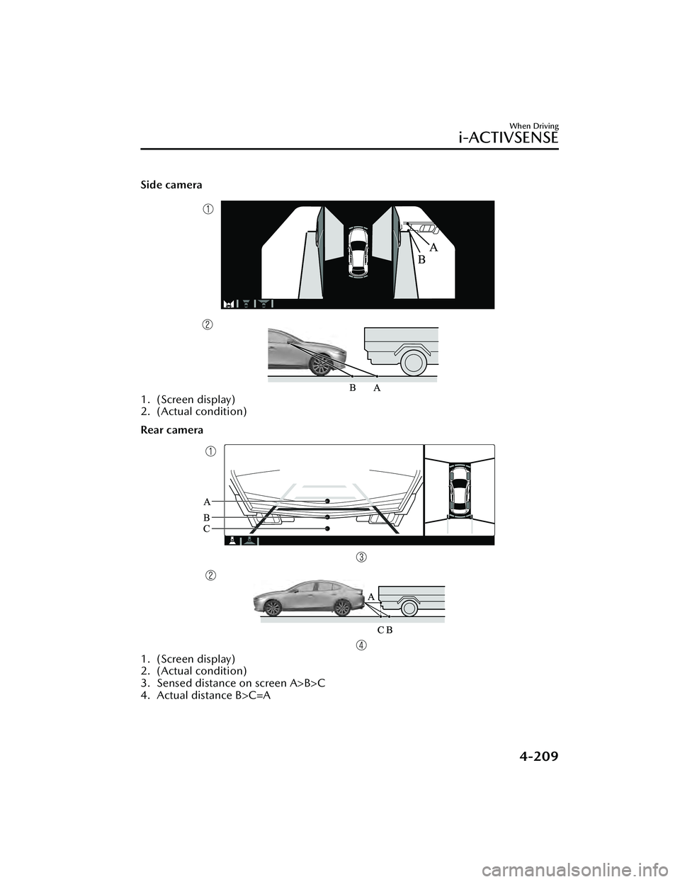 MAZDA MAZDA 2023 Owners Manual Side camera
1. (Screen display)
2. (Actual condition)
Rear camera
1. (Screen display)
2. (Actual condition)
3. Sensed distance on screen A>B>C
4. Actual distance B>C=A
When Driving
i-ACTIVSENSE
4-209
MAZDA MAZDA 2023 Owners Manual Side camera
1. (Screen display)
2. (Actual condition)
Rear camera
1. (Screen display)
2. (Actual condition)
3. Sensed distance on screen A>B>C
4. Actual distance B>C=A
When Driving
i-ACTIVSENSE
4-209