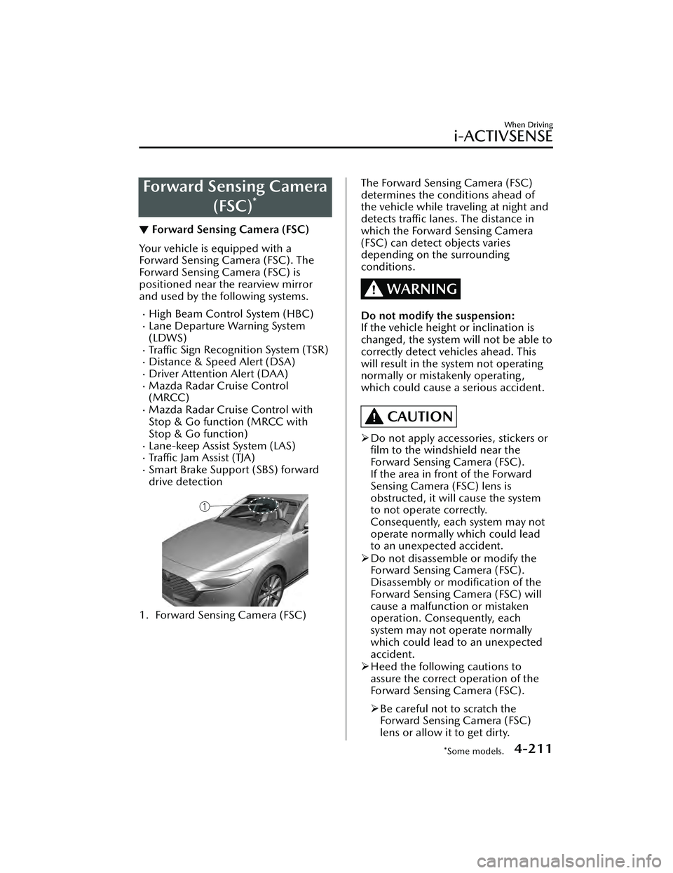 MAZDA MAZDA 2023 User Guide Forward Sensing Camera(FSC)
*
▼Forward Sensing Camera (FSC)
Your vehicle is equipped with a
Forward Sensing Camera (FSC). The
Forward Sensing Camera (FSC) is
positioned near the rearview mirror
and 