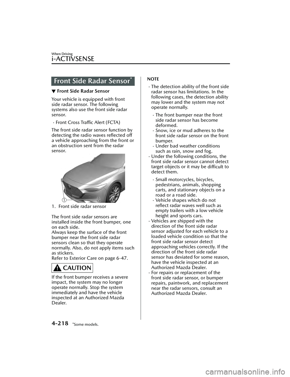 MAZDA MAZDA 2023 Owners Guide Front Side Radar Sensor*
▼Front Side Radar Sensor
Your vehicle is equipped with front
side radar sensor. The following
systems also use the front side radar
sensor.
Front Cross Traffic Alert (FCT