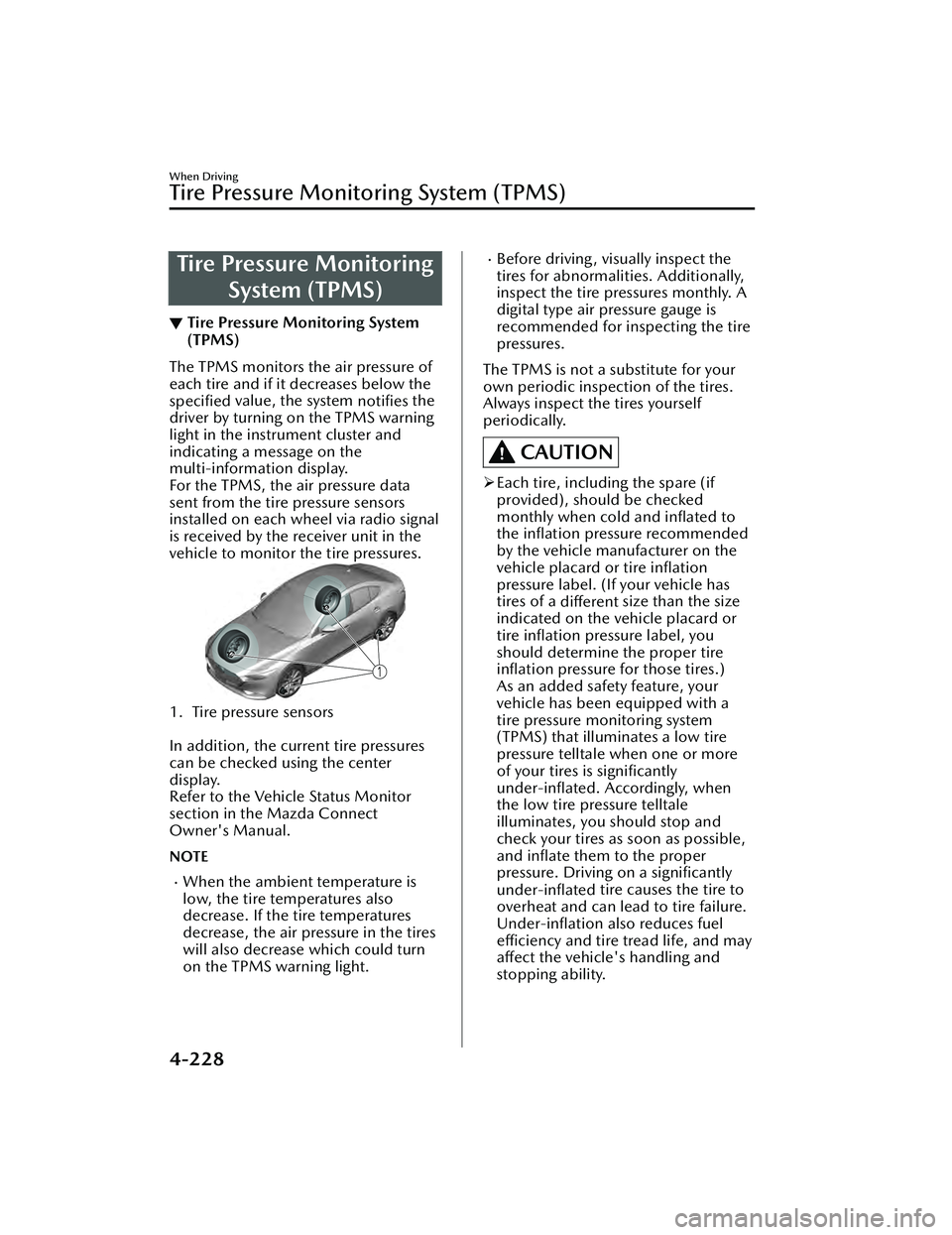 MAZDA MAZDA 2023 Owners Manual Tire Pressure MonitoringSystem (TPMS)
▼Tire Pressure Monitoring System
(TPMS)
The TPMS monitors the air pressure of
each tire and if it decreases below the
specified
value, the system
notifies t MAZDA MAZDA 2023 Owners Manual Tire Pressure MonitoringSystem (TPMS)
▼Tire Pressure Monitoring System
(TPMS)
The TPMS monitors the air pressure of
each tire and if it decreases below the
specified
value, the system
notifies t