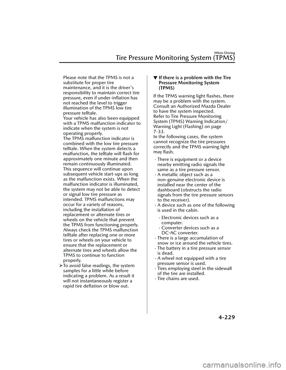 MAZDA MAZDA 2023 Owners Manual Please note that the TPMS is not a
substitute for proper tire
maintenance, and it is the driver's
responsibility to maintain correct tire
pressure, even if under-inflation has
not reached the lev MAZDA MAZDA 2023 Owners Manual Please note that the TPMS is not a
substitute for proper tire
maintenance, and it is the driver's
responsibility to maintain correct tire
pressure, even if under-inflation has
not reached the lev