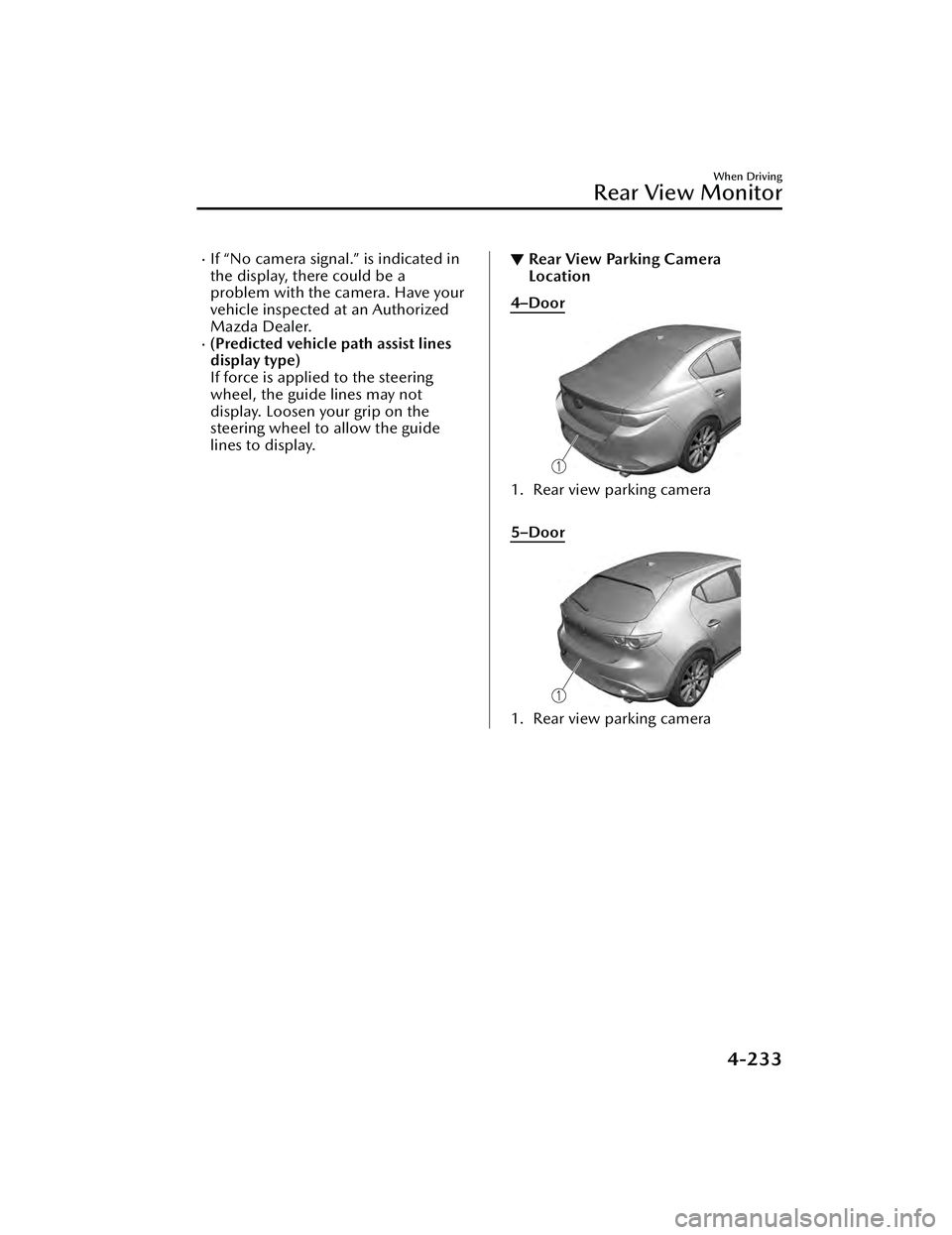 MAZDA MAZDA 2023 Owners Manual If “No camera signal.” is indicated in
the display, there could be a
problem with the camera. Have your
vehicle inspected at an Authorized
Mazda Dealer.
(Predicted vehicle path assist lines
MAZDA MAZDA 2023 Owners Manual If “No camera signal.” is indicated in
the display, there could be a
problem with the camera. Have your
vehicle inspected at an Authorized
Mazda Dealer.
(Predicted vehicle path assist lines