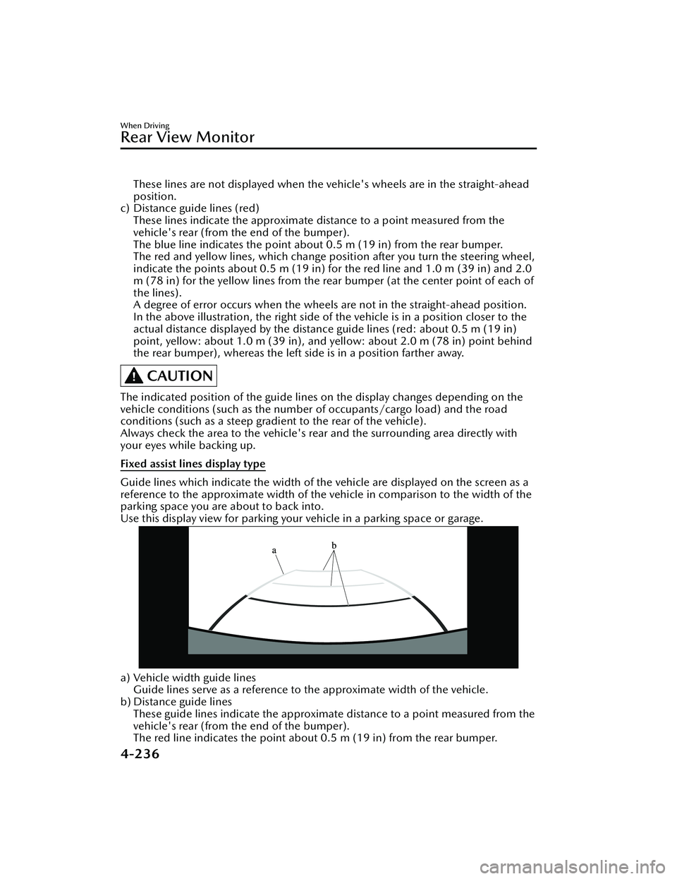 MAZDA MAZDA 2023 Owners Manual These lines are not displayed when the vehicle's wheels are in the straight-ahead
position.
c) Distance guide lines (red) These lines indicate the approximate distance to a point measured from the MAZDA MAZDA 2023 Owners Manual These lines are not displayed when the vehicle's wheels are in the straight-ahead
position.
c) Distance guide lines (red) These lines indicate the approximate distance to a point measured from the