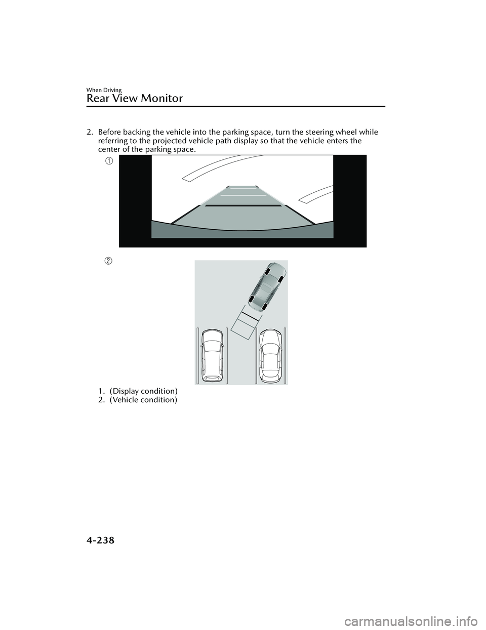MAZDA MAZDA 2023 Owners Manual 2. Before backing the vehicle into the parking space, turn the steering wheel whilereferring to the projected vehicle path display so that the vehicle enters the
center of the parking space.
1. (Displ MAZDA MAZDA 2023 Owners Manual 2. Before backing the vehicle into the parking space, turn the steering wheel whilereferring to the projected vehicle path display so that the vehicle enters the
center of the parking space.
1. (Displ