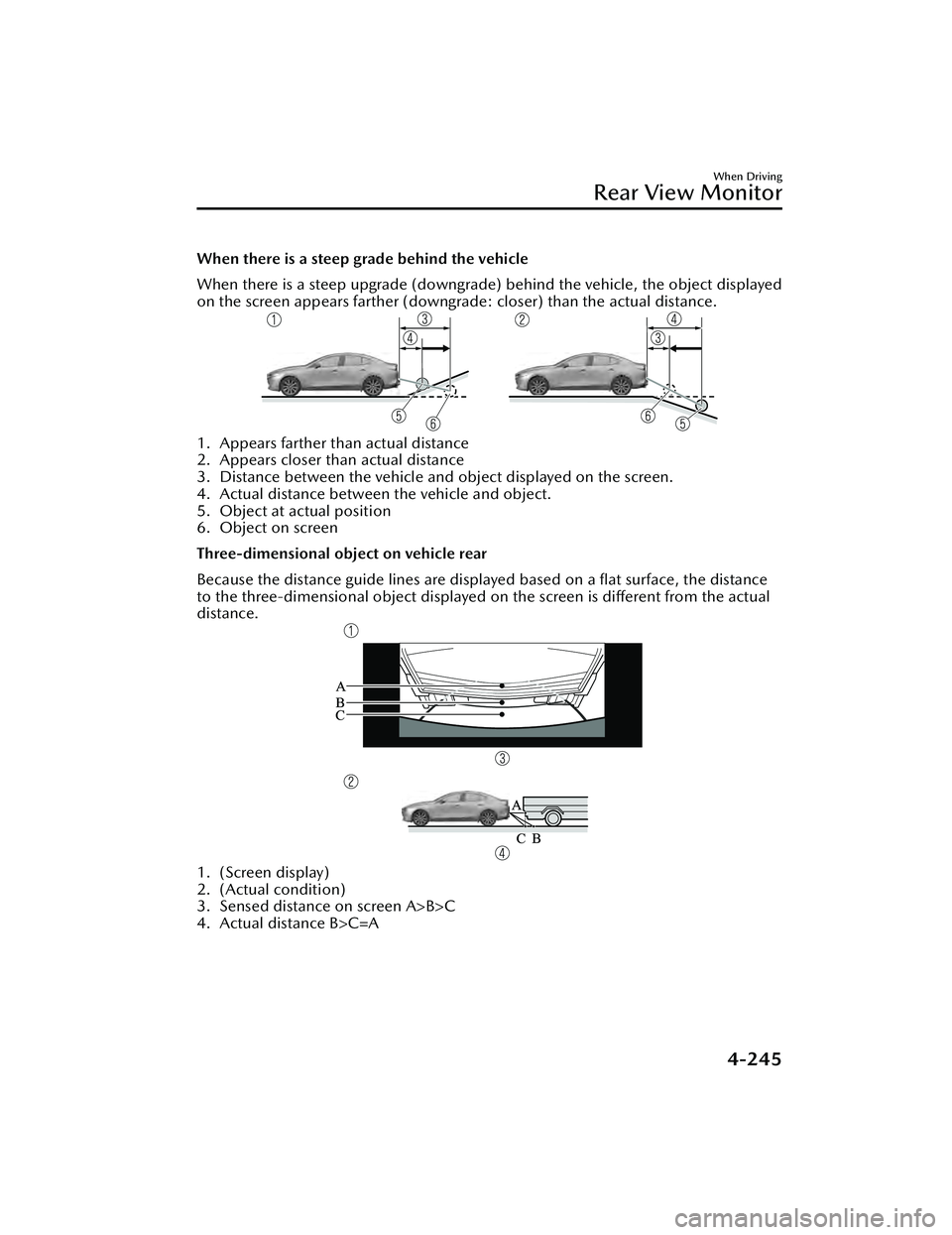 MAZDA MAZDA 2023 Owners Manual When there is a steep grade behind the vehicle
When there is a steep upgrade (downgrade) behind the vehicle, the object displayed
on the screen appears farther (downgrade: closer) than the actual dist MAZDA MAZDA 2023 Owners Manual When there is a steep grade behind the vehicle
When there is a steep upgrade (downgrade) behind the vehicle, the object displayed
on the screen appears farther (downgrade: closer) than the actual dist