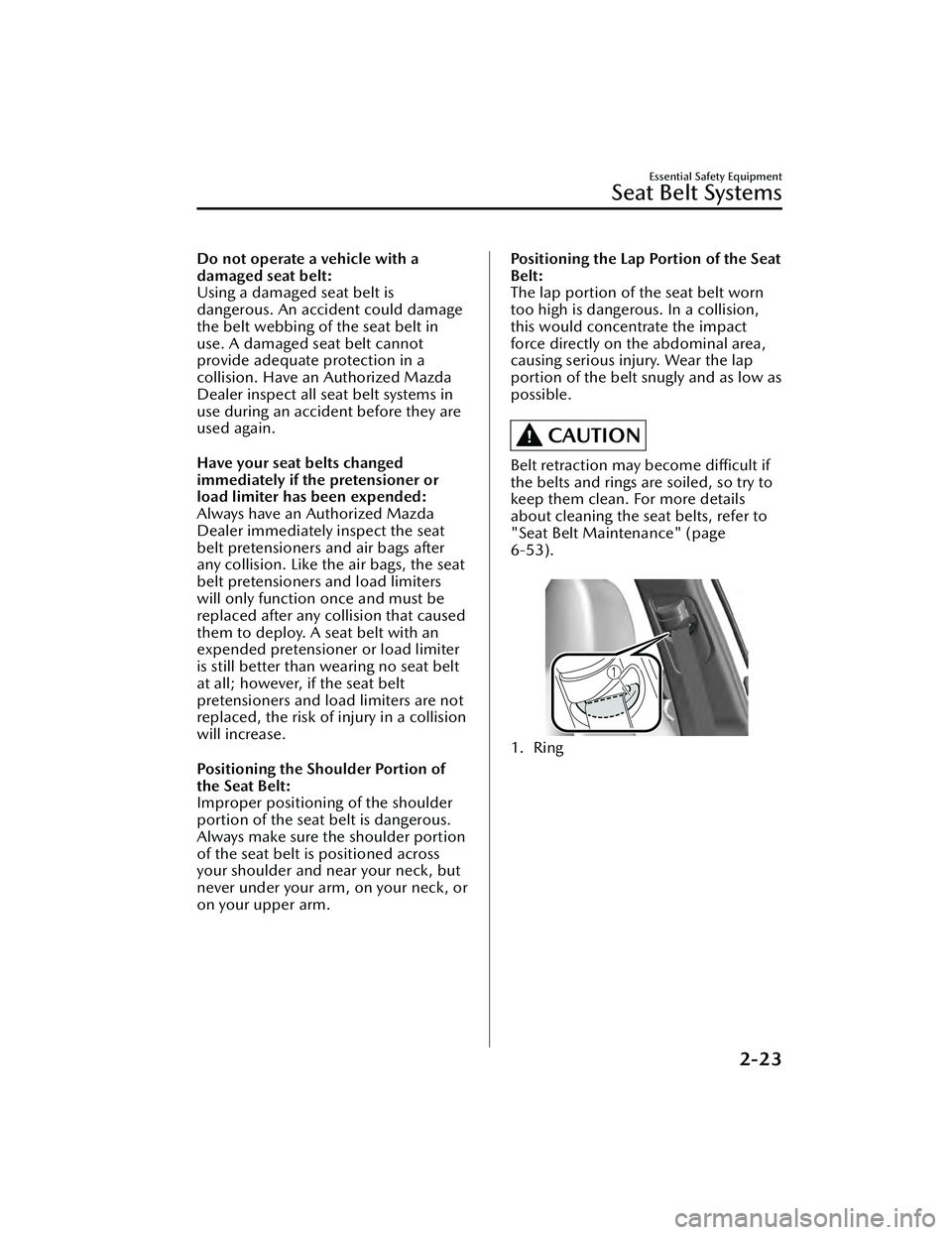 MAZDA MAZDA 2023 Owners Manual Do not operate a vehicle with a
damaged seat belt:
Using a damaged seat belt is
dangerous. An accident could damage
the belt webbing of the seat belt in
use. A damaged seat belt cannot
provide adequat MAZDA MAZDA 2023 Owners Manual Do not operate a vehicle with a
damaged seat belt:
Using a damaged seat belt is
dangerous. An accident could damage
the belt webbing of the seat belt in
use. A damaged seat belt cannot
provide adequat