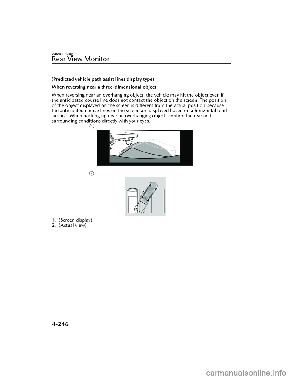 MAZDA MAZDA 2023 Owners Manual (Predicted vehicle path assist lines display type)
When reversing near a three-dimensional object
When reversing near an overhanging object, the vehicle may hit the object even if
the anticipated cour MAZDA MAZDA 2023 Owners Manual (Predicted vehicle path assist lines display type)
When reversing near a three-dimensional object
When reversing near an overhanging object, the vehicle may hit the object even if
the anticipated cour