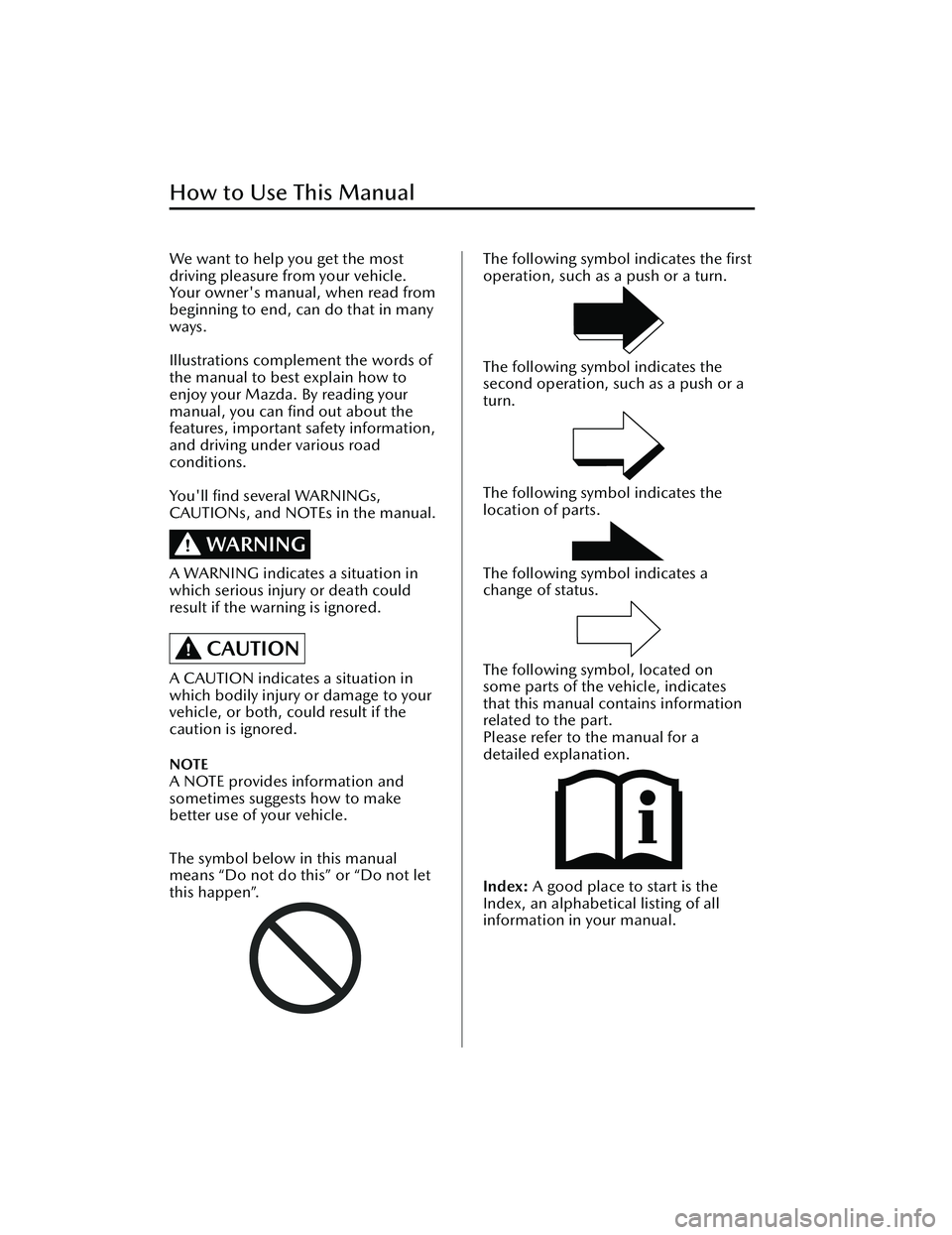 MAZDA MAZDA 2023  Owners Manual We want to help you get the most
driving pleasure from your vehicle.
Your owner's manual, when read from
beginning to end, can do that in many
ways.
 
Illustrations complement the words of
the man