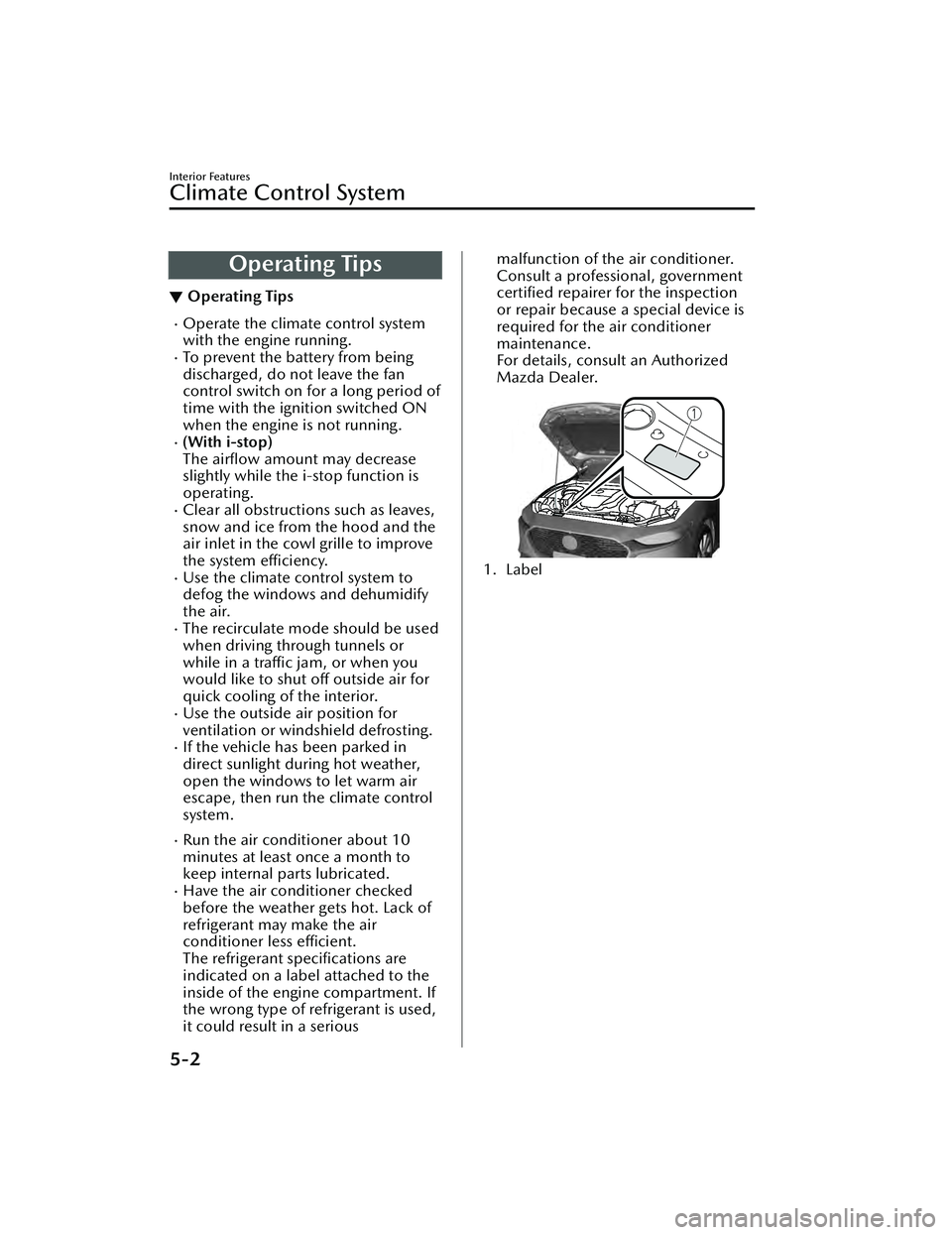 MAZDA MAZDA 2023 User Guide Operating Tips
▼Operating Tips
Operate the climate control system
with the engine running.
To prevent the battery from being
discharged, do not leave the fan
control switch on for a long perio MAZDA MAZDA 2023 User Guide Operating Tips
▼Operating Tips
Operate the climate control system
with the engine running.
To prevent the battery from being
discharged, do not leave the fan
control switch on for a long perio