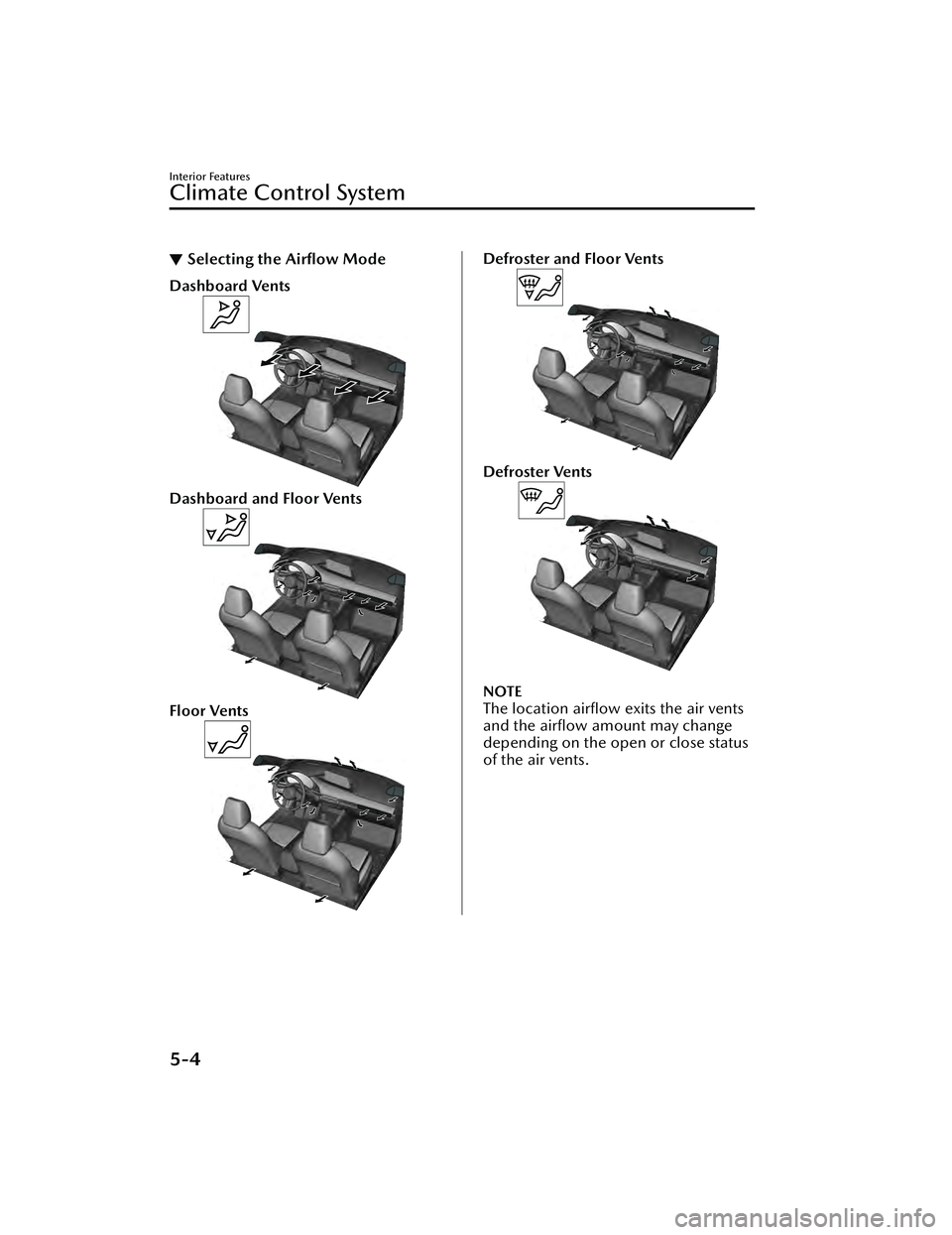 MAZDA MAZDA 2023  Owners Manual ▼Selecting the Airﬂow Mode
Dashboard Vents
Dashboard and Floor Vents
Floor Vents
Defroster and Floor Vents
Defroster Vents
NOTE
The location airﬂow exits the air vents
and the airﬂow amount ma