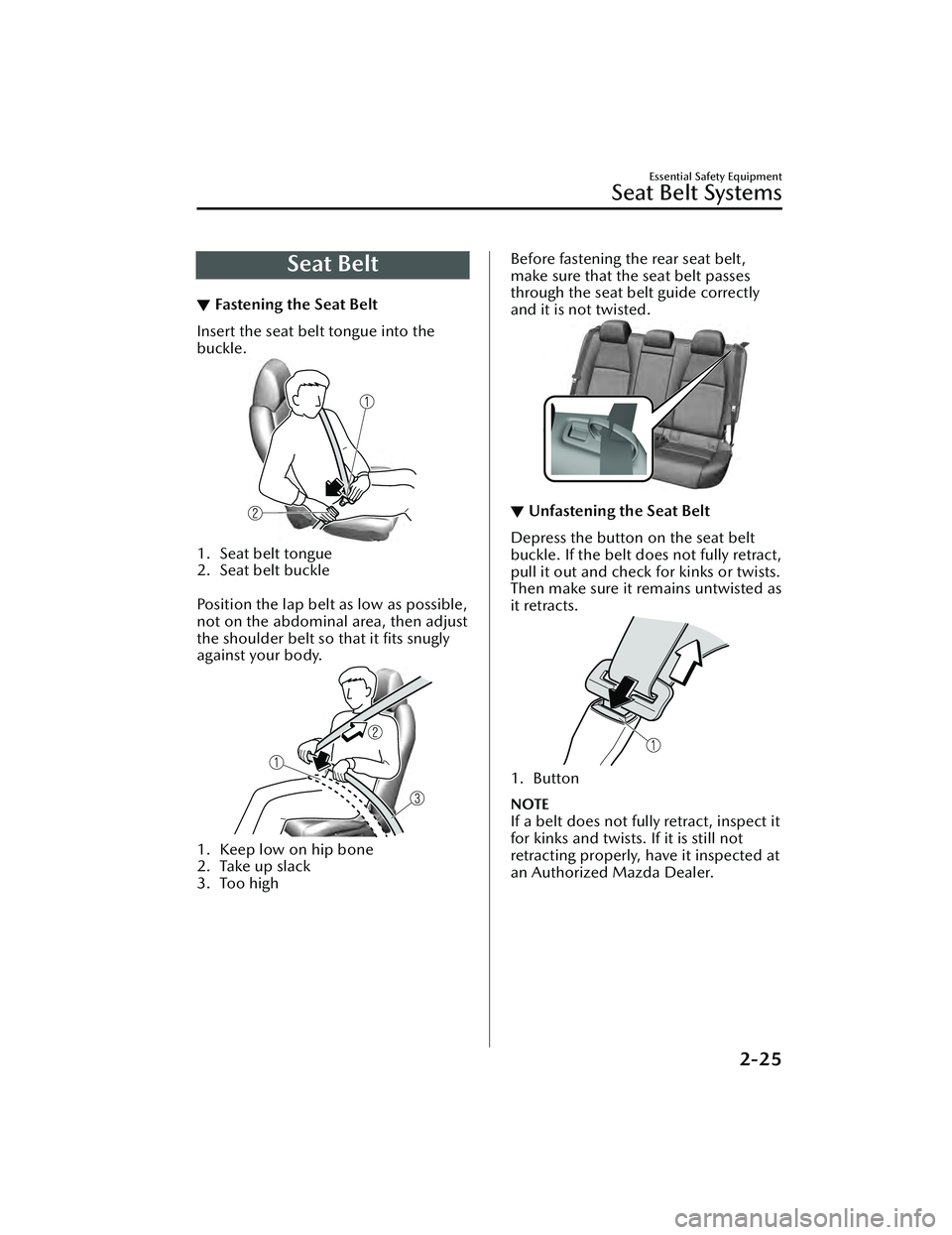 MAZDA MAZDA 2023 Service Manual Seat Belt
▼Fastening the Seat Belt
Insert the seat belt tongue into the
buckle.
1. Seat belt tongue
2. Seat belt buckle
Position the lap belt as low as possible,
not on the abdominal area, then ad MAZDA MAZDA 2023 Service Manual Seat Belt
▼Fastening the Seat Belt
Insert the seat belt tongue into the
buckle.
1. Seat belt tongue
2. Seat belt buckle
Position the lap belt as low as possible,
not on the abdominal area, then ad