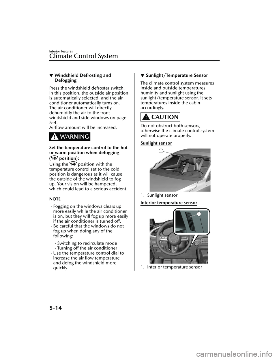 MAZDA MAZDA 2023 Owners Manual ▼Windshield Defrosting and
Defogging
Press the windshield defroster switch.
In this position, the outside air position
is automatically selected, and the air
conditioner automatically turns on.
The MAZDA MAZDA 2023 Owners Manual ▼Windshield Defrosting and
Defogging
Press the windshield defroster switch.
In this position, the outside air position
is automatically selected, and the air
conditioner automatically turns on.
The