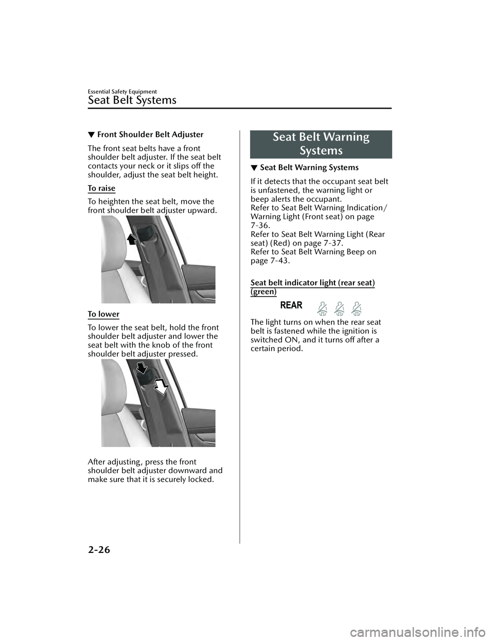 MAZDA MAZDA 2023  Owners Manual ▼Front Shoulder Belt Adjuster
The front seat belts have a front
shoulder belt adjuster. If the seat belt
contacts your neck or it slips off the
shoulder, adjust the seat belt height.
To  ra i s e
To