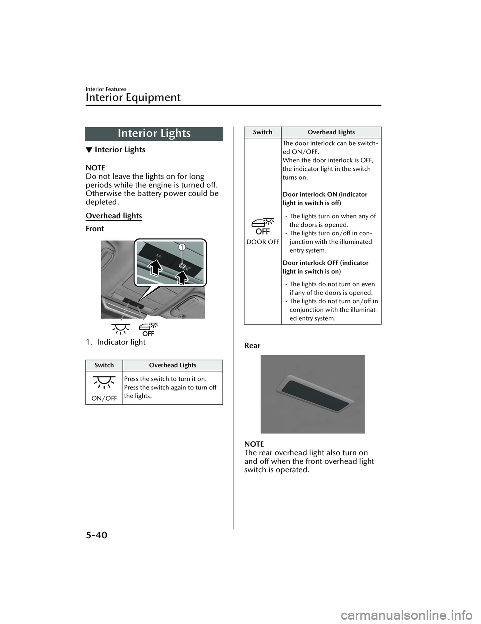 MAZDA MAZDA 2023 Owners Manual Interior Lights
▼Interior Lights
NOTE
Do not leave the lights on for long
periods while the engine is turned off.
Otherwise the battery power could be
depleted.
Overhead lights
Front
1. Indicator li MAZDA MAZDA 2023 Owners Manual Interior Lights
▼Interior Lights
NOTE
Do not leave the lights on for long
periods while the engine is turned off.
Otherwise the battery power could be
depleted.
Overhead lights
Front
1. Indicator li