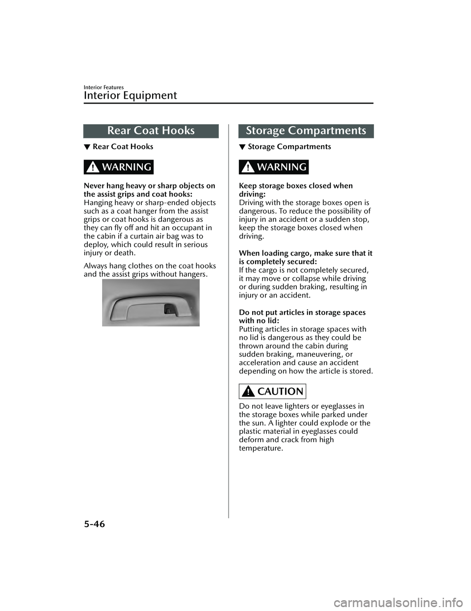 MAZDA MAZDA 2023 Owners Manual Rear Coat Hooks
▼Rear Coat Hooks
WARNING
Never hang heavy or sharp objects on
the assist grips and coat hooks:
Hanging heavy or sharp-ended objects
such as a coat hanger from the assist
grips or coa