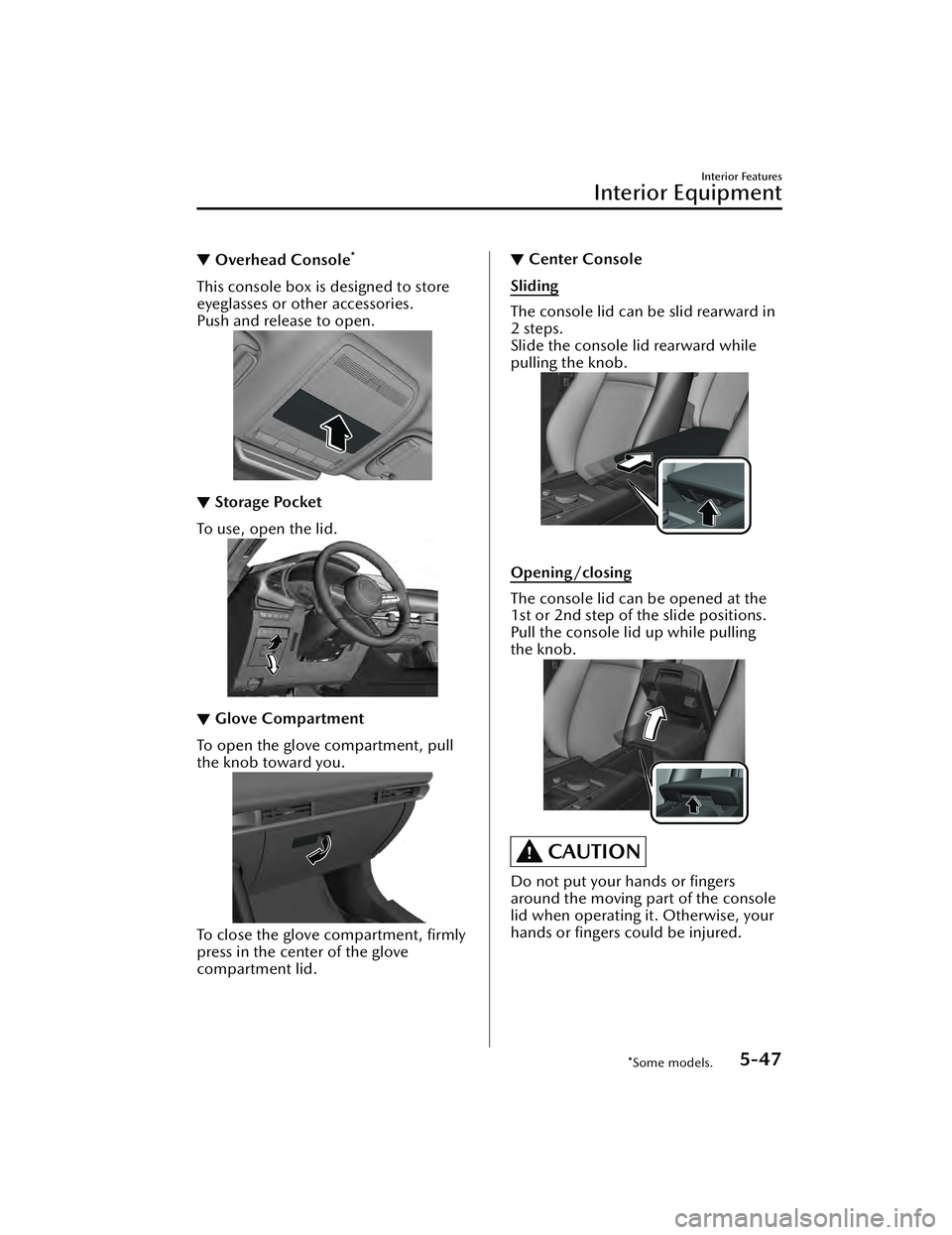 MAZDA MAZDA 2023  Owners Manual ▼Overhead Console*
This console box is designed to store
eyeglasses or other accessories.
Push and release to open.
▼Storage Pocket
To use, open the lid.
▼Glove Compartment
To open the glove com