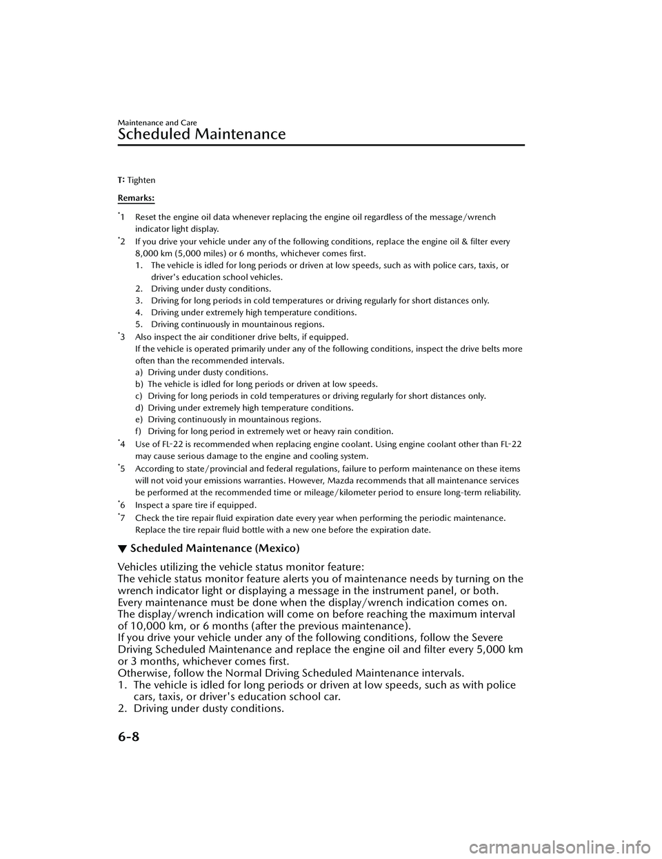 MAZDA MAZDA 2023 Owners Manual T: Tighten
Remarks:
*1 Reset the engine oil data whenever replacing the engine oil regardless of the message/wrench indicator light display.
*2 If you drive your vehicle under any of the following con MAZDA MAZDA 2023 Owners Manual T: Tighten
Remarks:
*1 Reset the engine oil data whenever replacing the engine oil regardless of the message/wrench indicator light display.
*2 If you drive your vehicle under any of the following con