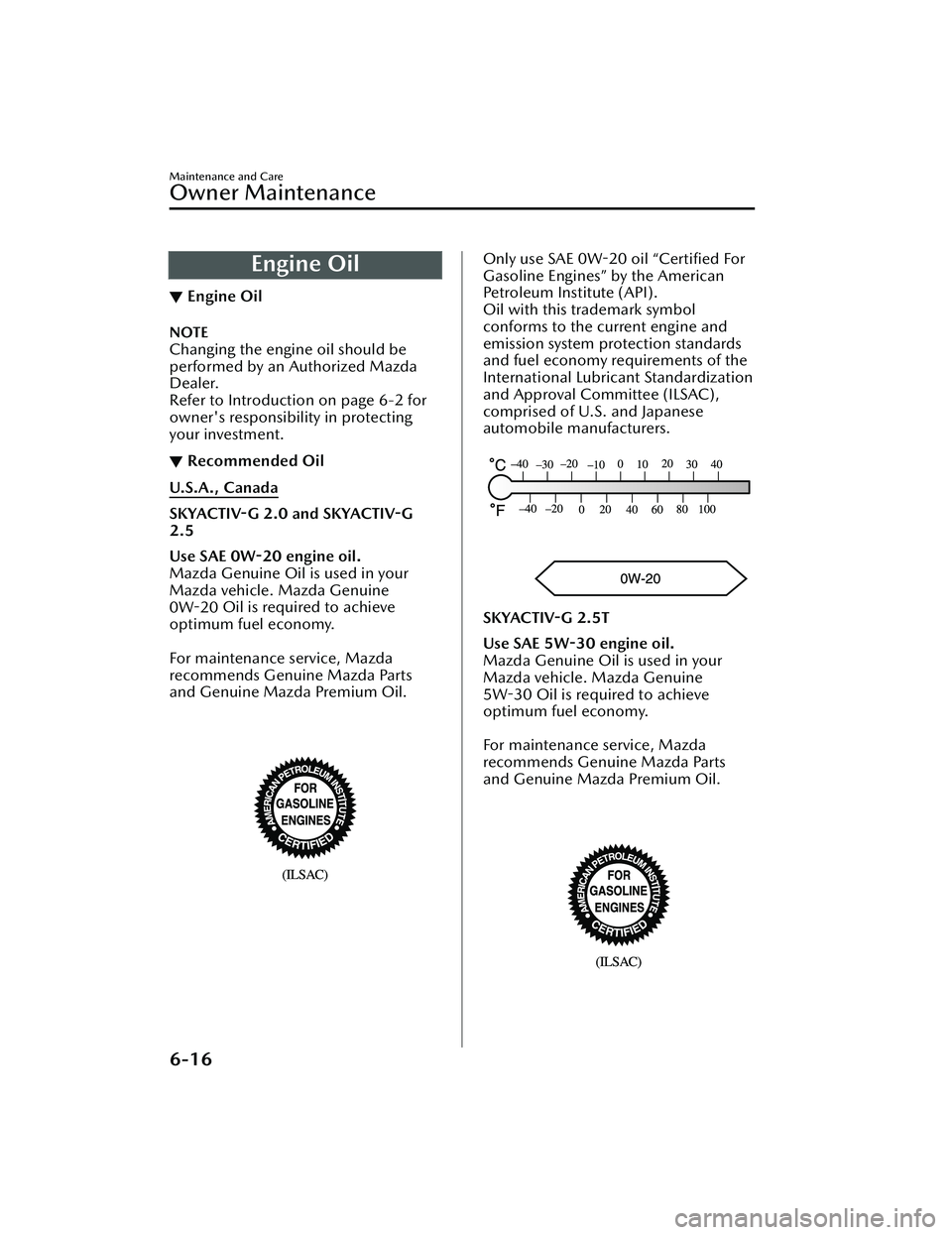 MAZDA MAZDA 2023 Owners Manual Engine Oil
▼Engine Oil
NOTE
Changing the engine oil should be
performed by an Authorized Mazda
Dealer.
Refer to Introduction on page 6-2 for
owner's responsibility in protecting
your investment. MAZDA MAZDA 2023 Owners Manual Engine Oil
▼Engine Oil
NOTE
Changing the engine oil should be
performed by an Authorized Mazda
Dealer.
Refer to Introduction on page 6-2 for
owner's responsibility in protecting
your investment.