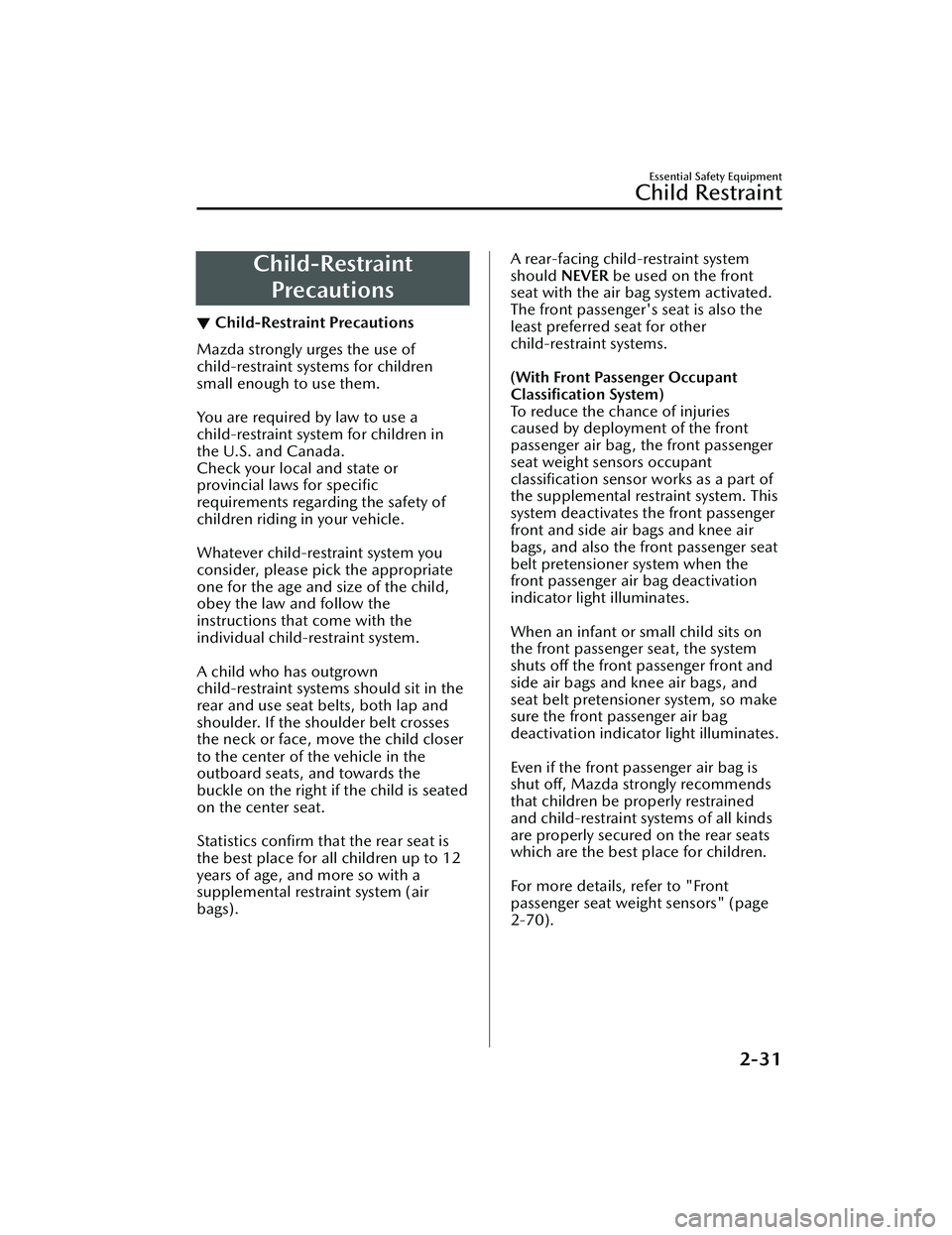 MAZDA MAZDA 2023  Owners Manual Child-RestraintPrecautions
▼ Child-Restraint Precautions
Mazda strongly urges the use of
child-restraint systems for children
small enough to use them.
 
You are required by law to use a
child-restr