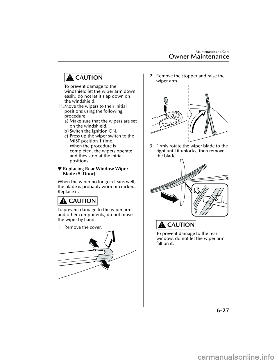 MAZDA MAZDA 2023  Owners Manual CAUTION
To prevent damage to the
windshield let the wiper arm down
easily, do not let it slap down on
the windshield.
11.Move the wipers to their initial positions using the following
procedure.
a) Ma