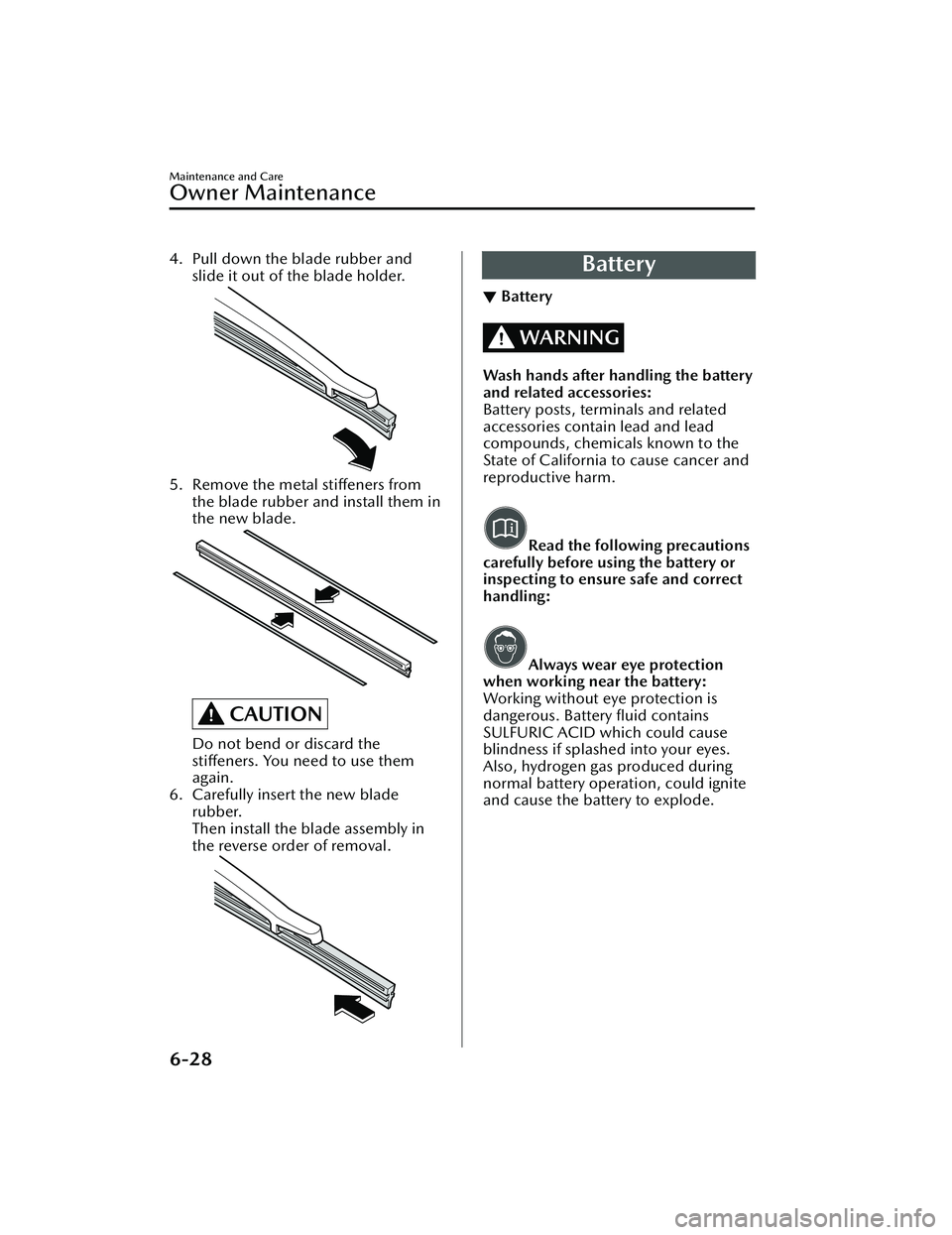 MAZDA MAZDA 2023 Owners Guide 4. Pull down the blade rubber andslide it out of the blade holder.
5. Remove the metal stiffeners fromthe blade rubber and install them in
the new blade.
CAUTION
Do not bend or discard the
stiffeners. MAZDA MAZDA 2023 Owners Guide 4. Pull down the blade rubber andslide it out of the blade holder.
5. Remove the metal stiffeners fromthe blade rubber and install them in
the new blade.
CAUTION
Do not bend or discard the
stiffeners.