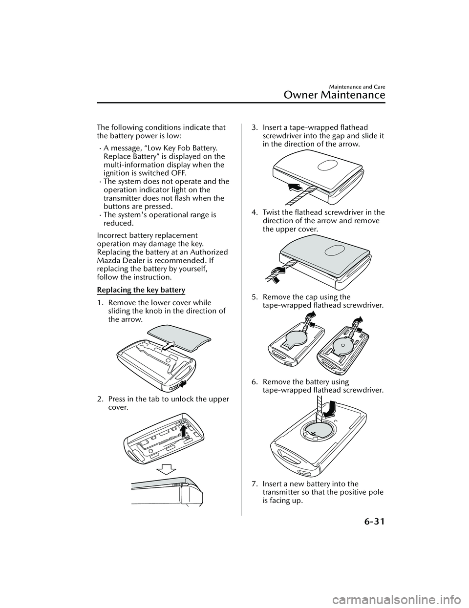 MAZDA MAZDA 2023  Owners Manual The following conditions indicate that
the battery power is low:
A message, “Low Key Fob Battery.
Replace Battery” is displayed on the
multi-information display when the
ignition is switched OF