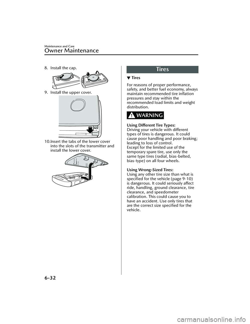 MAZDA MAZDA 2023 User Guide 8. Install the cap.
9. Install the upper cover.
10.Insert the tabs of the lower coverinto the slots of the transmitter and
install the lower cover.
Tires
▼Tires
For reasons of proper performance,
sa