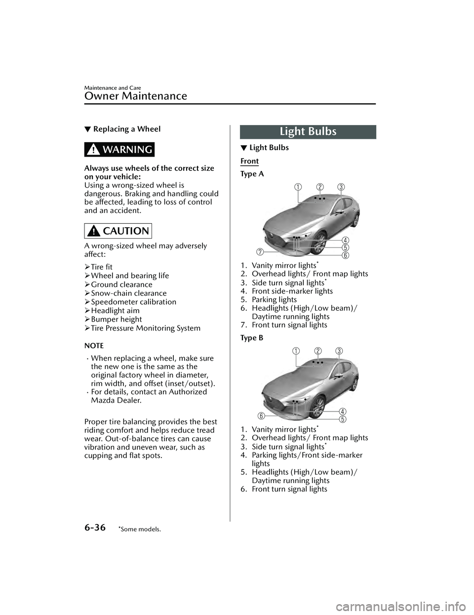 MAZDA MAZDA 2023  Owners Manual ▼Replacing a Wheel
WARNING
Always use wheels of the correct size
on your vehicle:
Using a wrong-sized wheel is
dangerous. Braking and handling could
be affected, leading to loss of control
and an ac