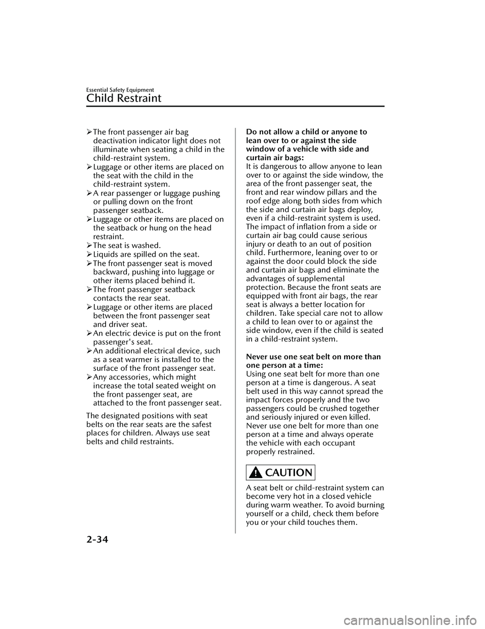 MAZDA MAZDA 2023 User Guide The front passenger air bag
deactivation indicator light does not
illuminate when seating a child in the
child-restraint system.
 Luggage or other items are placed on
the seat with the child in 