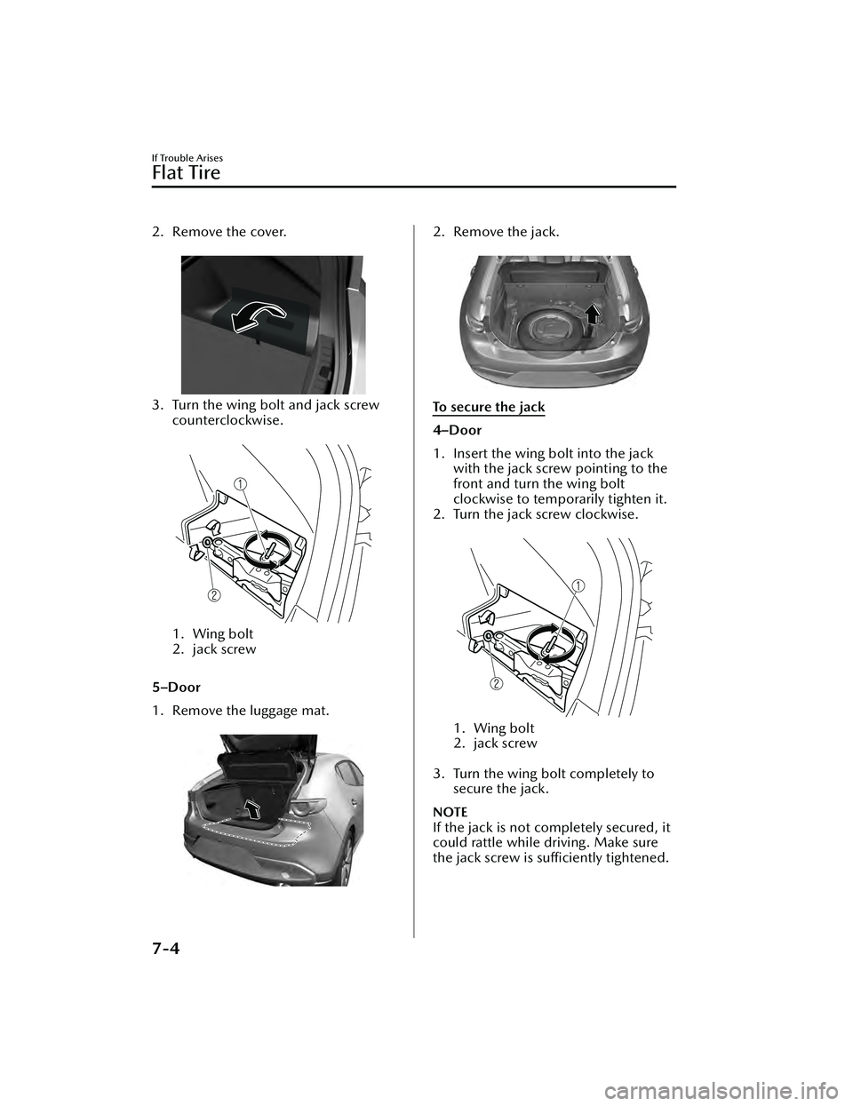 MAZDA MAZDA 2023  Owners Manual 2. Remove the cover. 
3. Turn the wing bolt and jack screwcounterclockwise.
 
1. Wing bolt
2. jack screw
 
5–Door
1. Remove the luggage mat.  
2. Remove the jack.
 
To  s e c u r e  t h e  j a c k
4