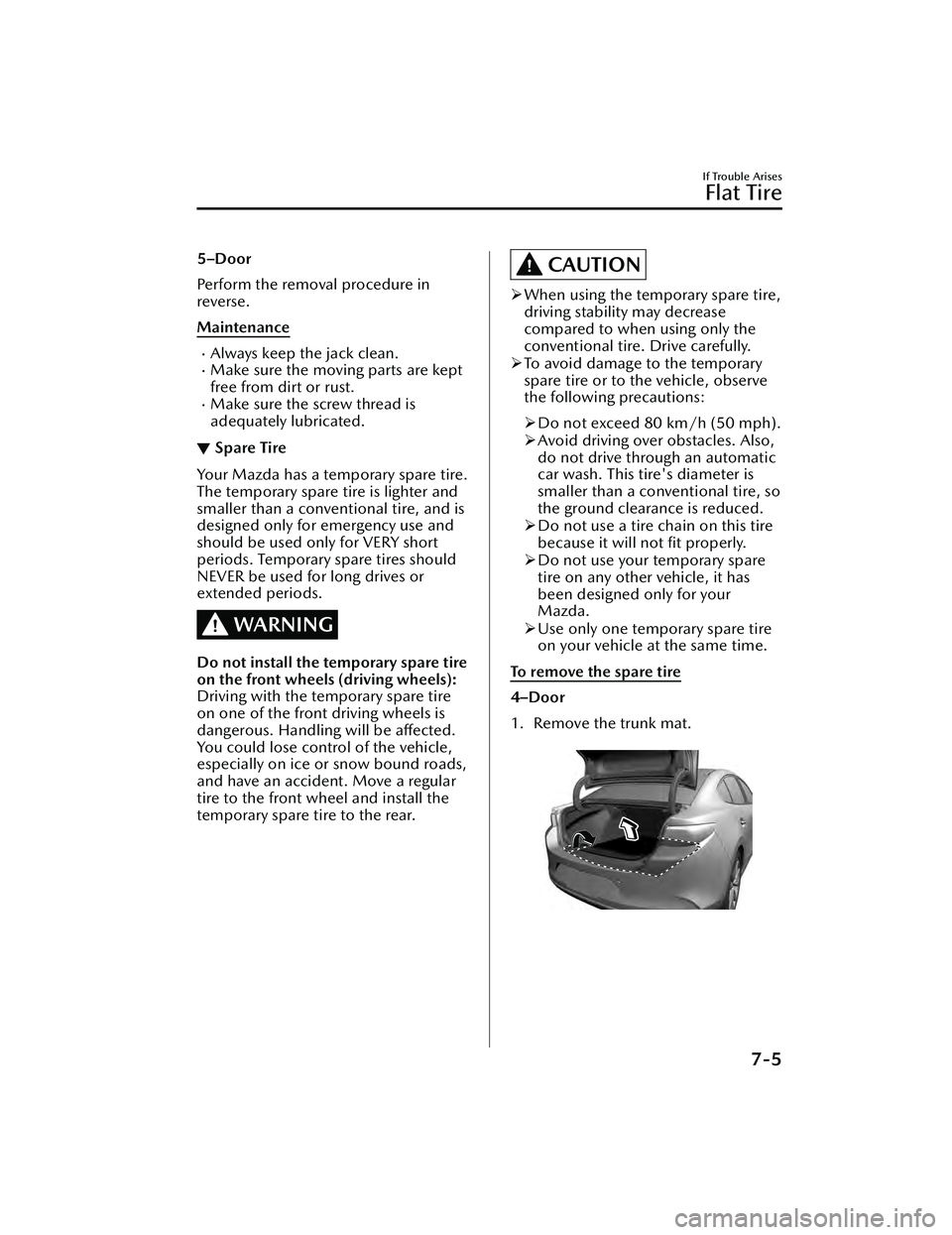 MAZDA MAZDA 2023 Owners Guide 5–Door
Perform the removal procedure in
reverse.
Maintenance
Always keep the jack clean.Make sure the moving parts are kept
free from dirt or rust.
Make sure the screw thread is
adequately 