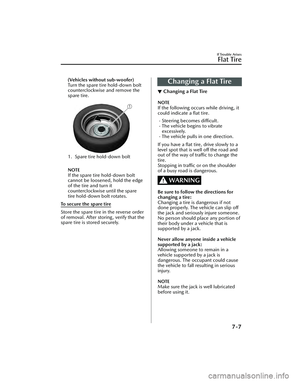 MAZDA MAZDA 2023  Owners Manual (Vehicles without sub-woofer)
Turn the spare tire hold-down bolt
counterclockwise and remove the
spare tire.
 
1. Spare tire hold-down bolt 
NOTE
If the spare tire hold-down bolt
cannot be loosened, h