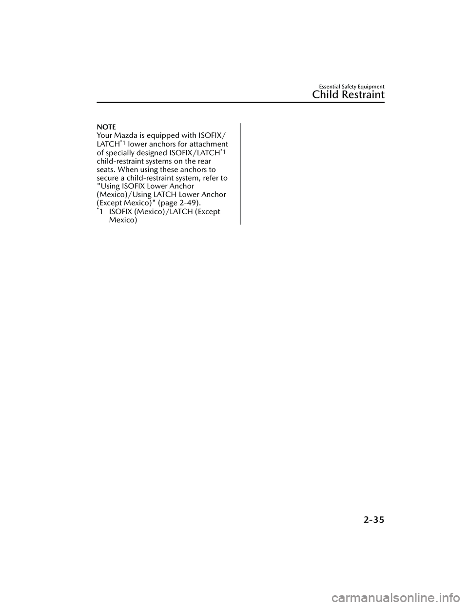 MAZDA MAZDA 2023 User Guide NOTE
Your Mazda is equipped with ISOFIX/
LATCH*1 lower anchors for attachment
of specially designed ISOFIX/LATCH*1
child-restraint systems on the rear
seats. When using these anchors to
secure a child