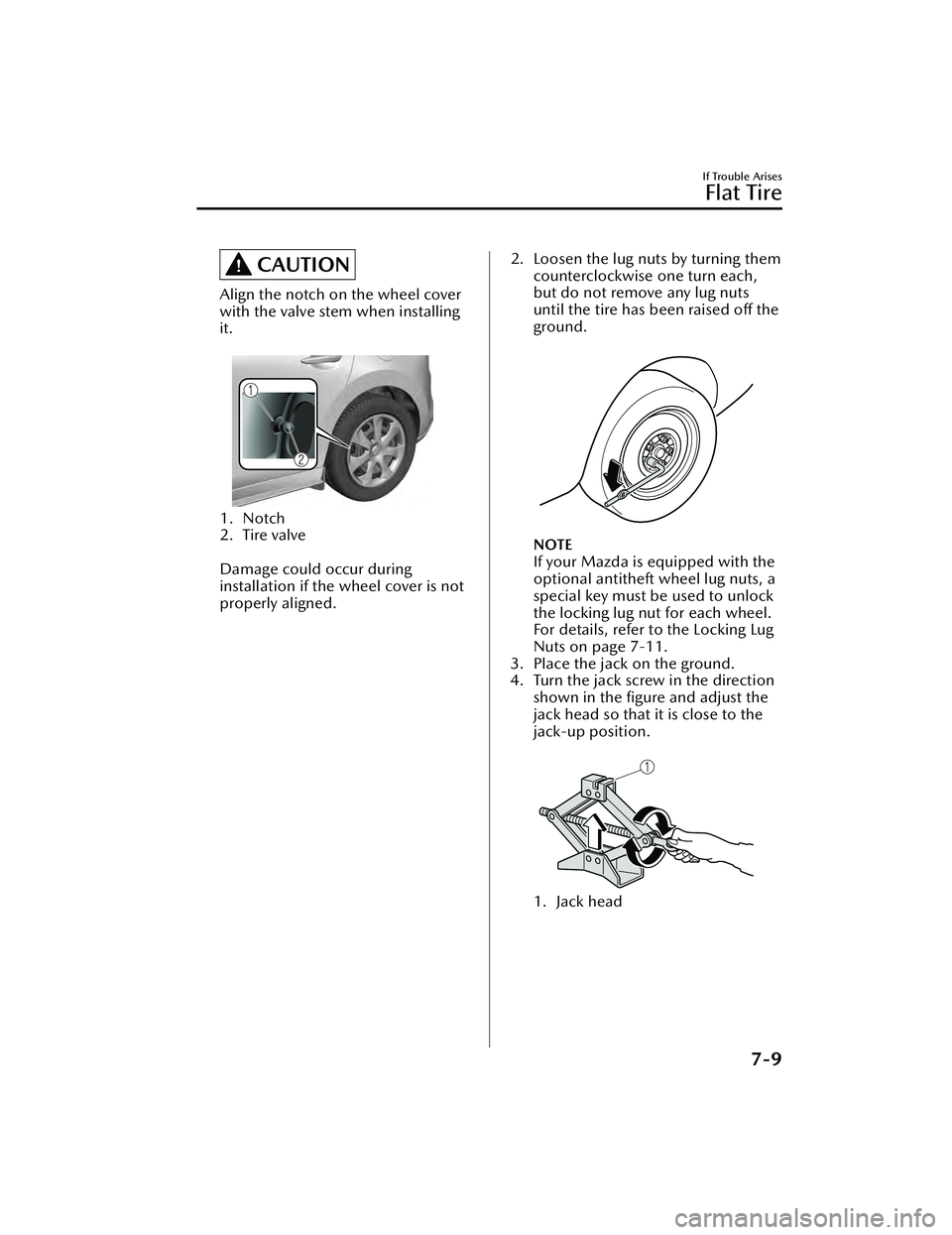 MAZDA MAZDA 2023 Service Manual CAUTION
Align the notch on the wheel cover
with the valve stem when installing
it.
1. Notch
2. Tire valve
Damage could occur during
installation if the wheel cover is not
properly aligned.
2. Loos MAZDA MAZDA 2023 Service Manual CAUTION
Align the notch on the wheel cover
with the valve stem when installing
it.
1. Notch
2. Tire valve
Damage could occur during
installation if the wheel cover is not
properly aligned.
2. Loos