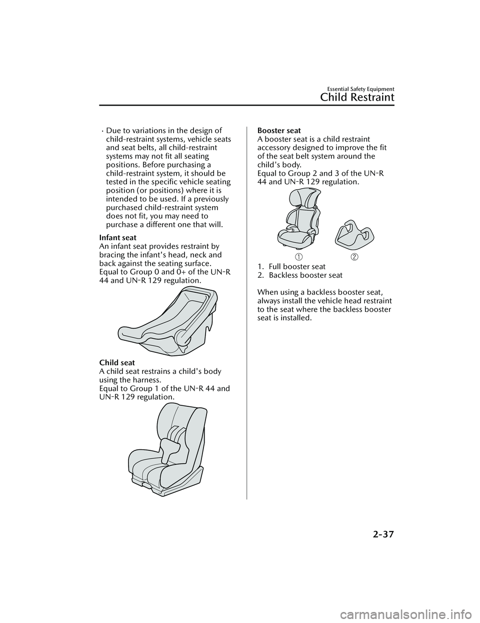 MAZDA MAZDA 2023 User Guide Due to variations in the design of
child-restraint systems, vehicle seats
and seat belts, all child-restraint
systems may not ﬁt all seating
positions. Before purchasing a
child-restraint system,
